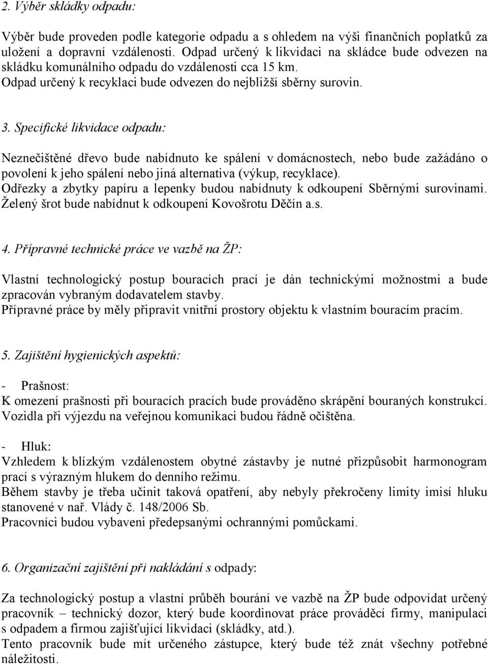 Specifické likvidace odpadu: Neznečištěné dřevo bude nabídnuto ke spálení v domácnostech, nebo bude zažádáno o povolení k jeho spálení nebo jiná alternativa (výkup, recyklace).