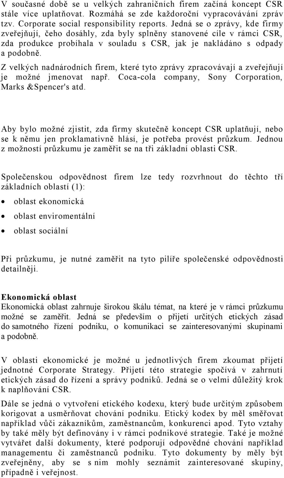 Z velkých nadnárodních firem, které tyto zprávy zpracovávají a zveřejňují je možné jmenovat např. Coca-cola company, Sony Corporation, Marks &Spencer's atd.