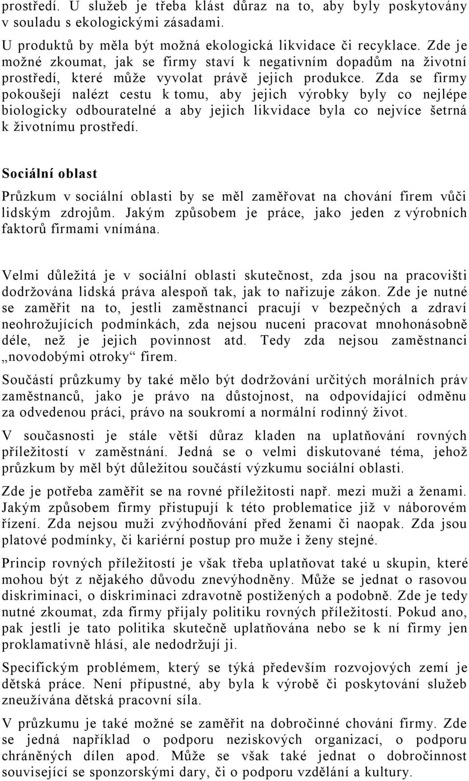 Zda se firmy pokoušejí nalézt cestu k tomu, aby jejich výrobky byly co nejlépe biologicky odbouratelné a aby jejich likvidace byla co nejvíce šetrná k životnímu prostředí.