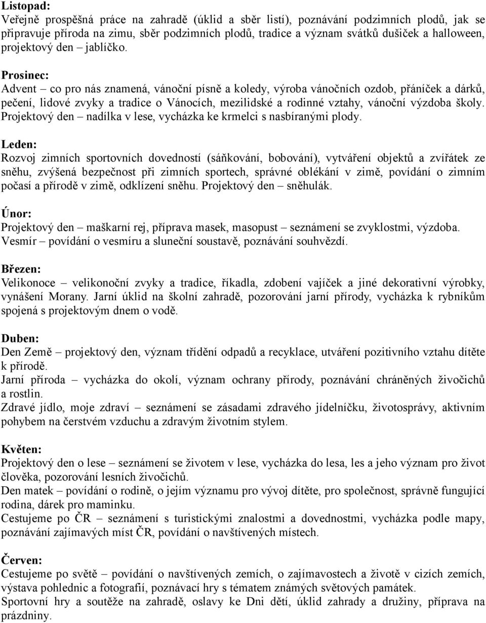 Prosinec: Advent co pro nás znamená, vánoční písně a koledy, výroba vánočních ozdob, přáníček a dárků, pečení, lidové zvyky a tradice o Vánocích, mezilidské a rodinné vztahy, vánoční výzdoba školy.