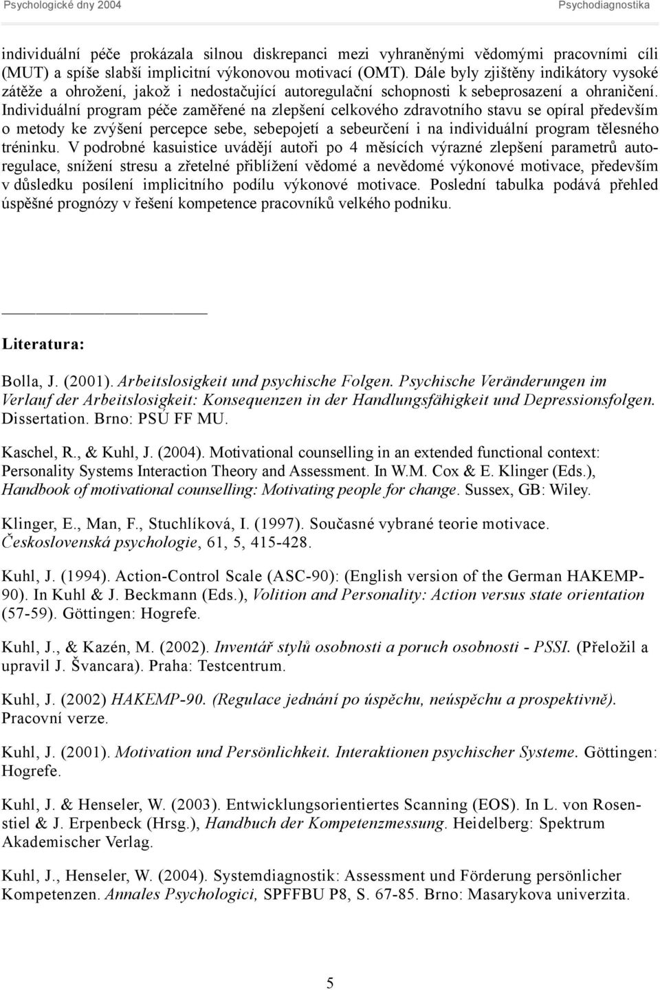 Individuální program péče zaměřené na zlepšení celkového zdravotního stavu se opíral především o metody ke zvýšení percepce sebe, sebepojetí a sebeurčení i na individuální program tělesného tréninku.