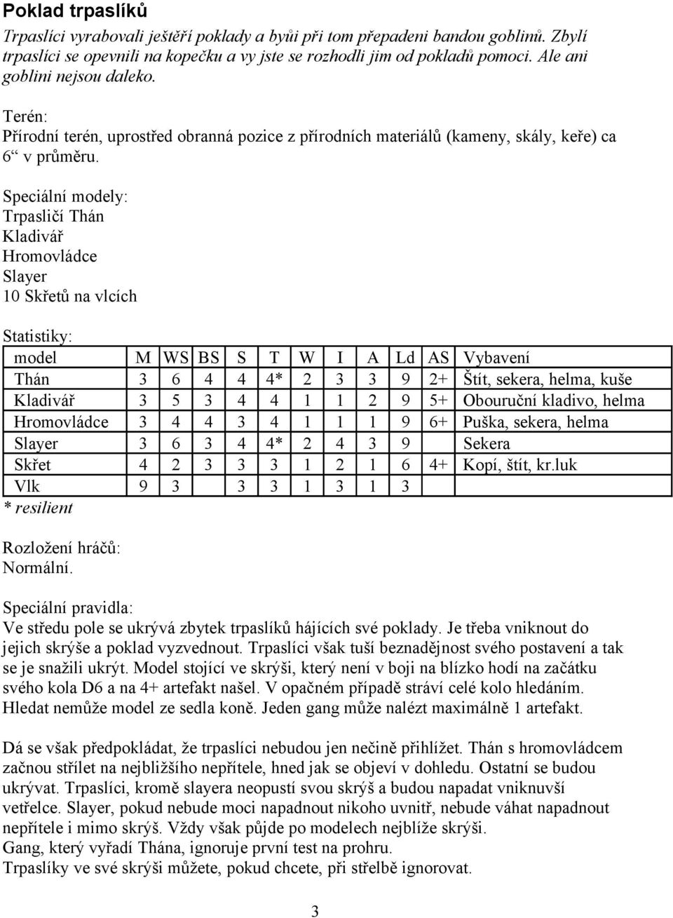 Speciální modely: Trpasličí Thán Kladivář Hromovládce Slayer 10 Skřetů na vlcích Statistiky: model M WS BS S T W I A Ld AS Vybavení Thán 3 6 4 4 4* 2 3 3 9 2+ Štít, sekera, helma, kuše Kladivář 3 5 3