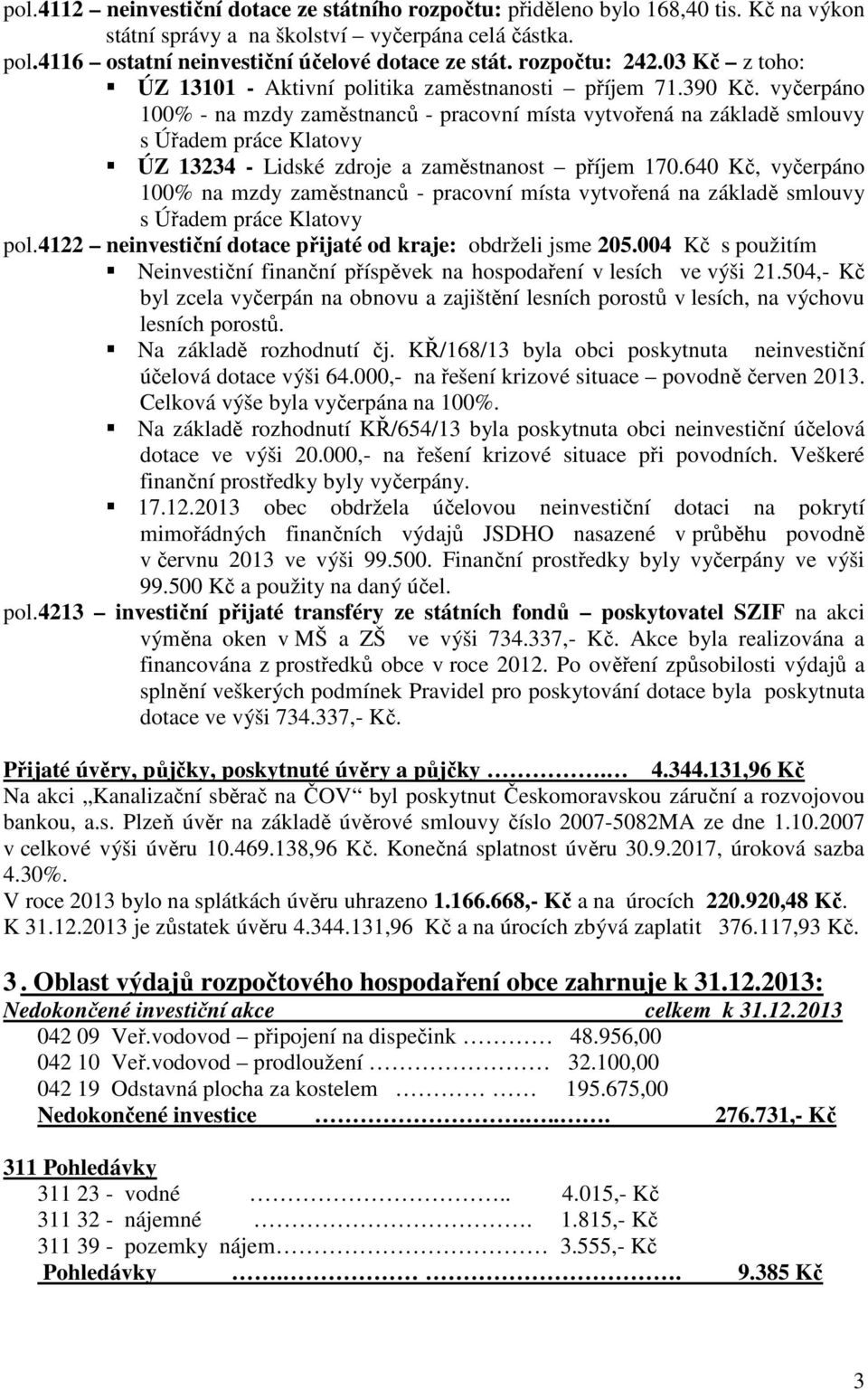 vyčerpáno 100% - na mzdy zaměstnanců - pracovní místa vytvořená na základě smlouvy s Úřadem práce Klatovy ÚZ 13234 - Lidské zdroje a zaměstnanost příjem 170.