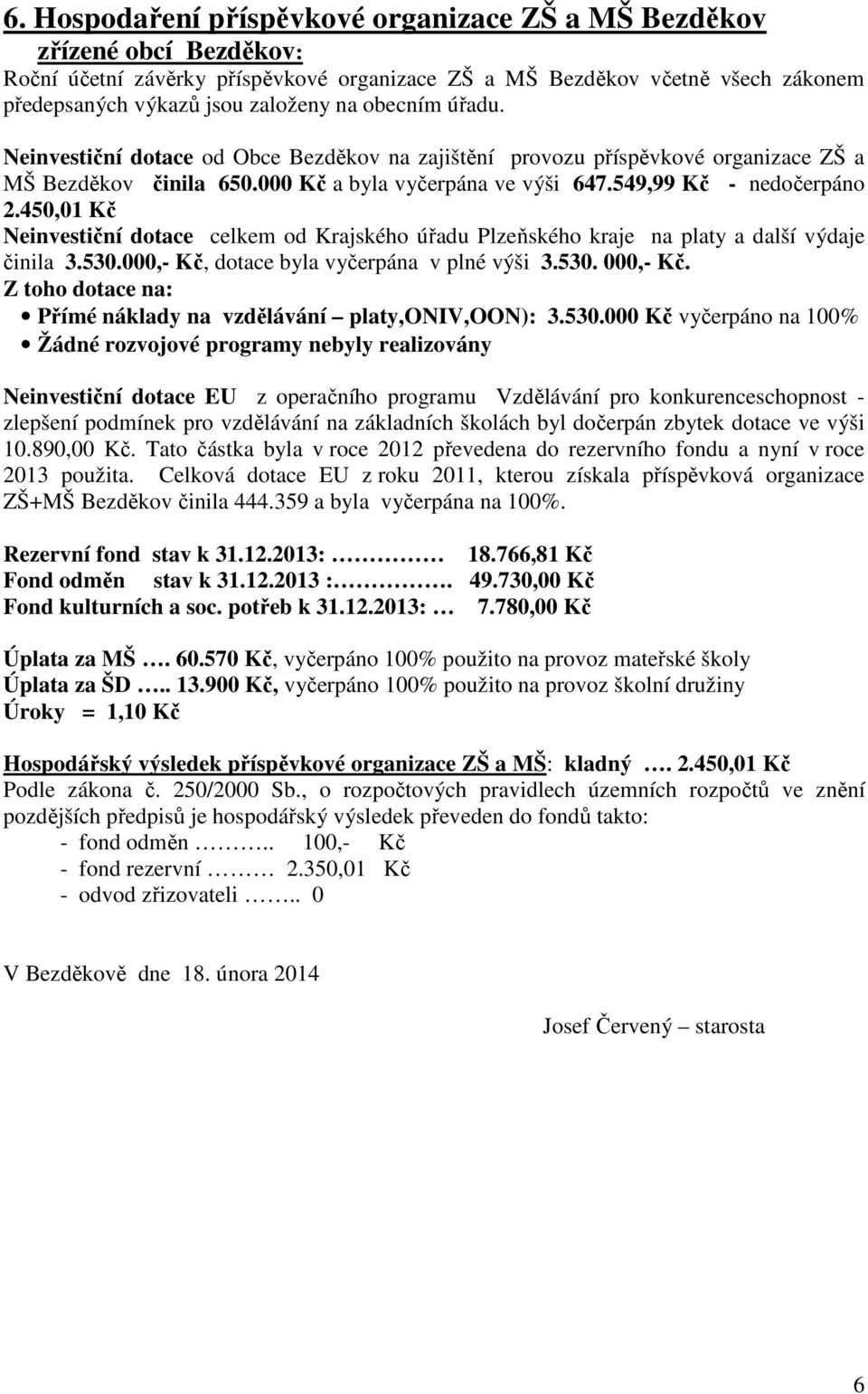 450,01 Kč Neinvestiční dotace celkem od Krajského úřadu Plzeňského kraje na platy a další výdaje činila 3.530.000,- Kč, dotace byla vyčerpána v plné výši 3.530. 000,- Kč.