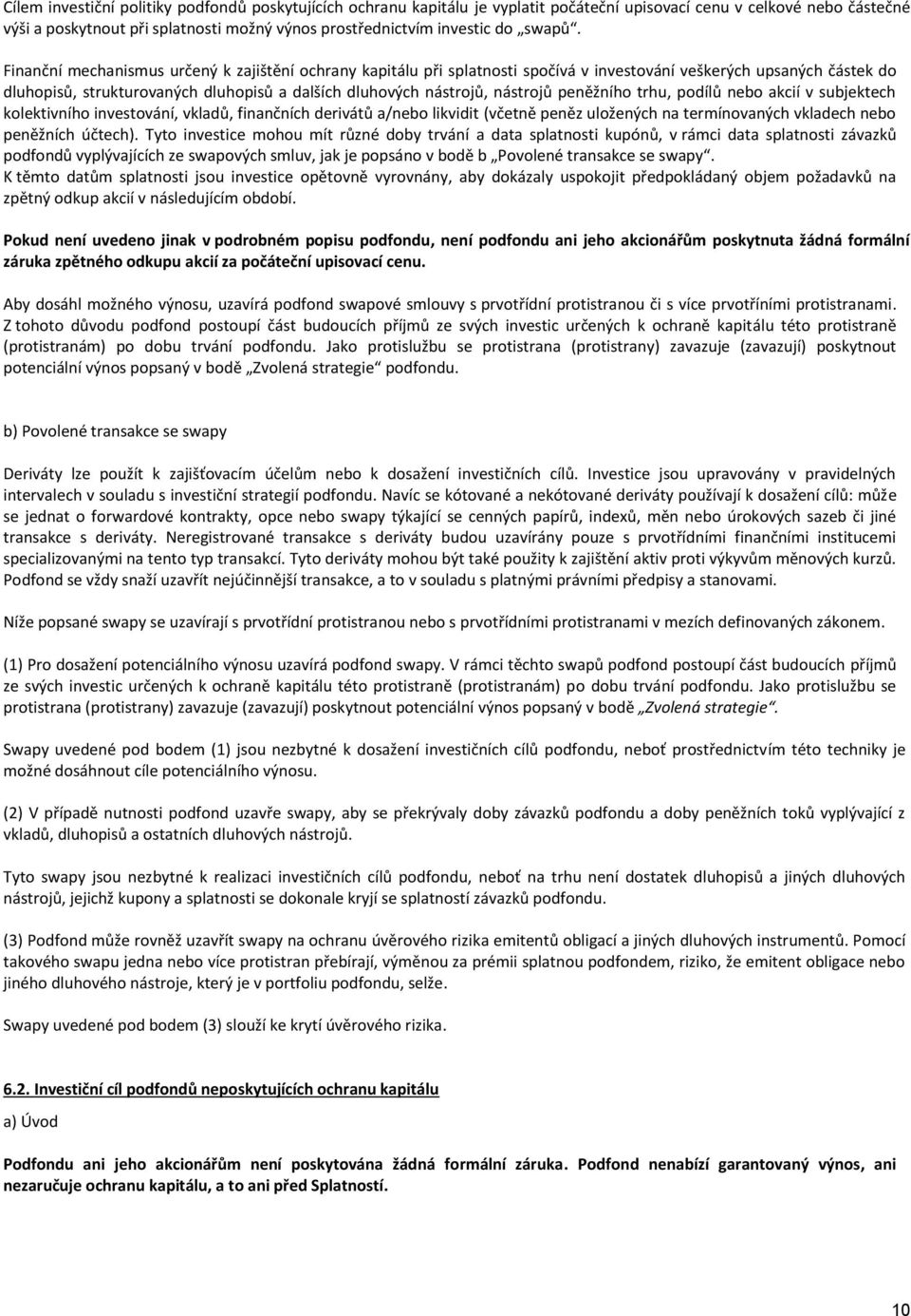 Finanční mechanismus určený k zajištění ochrany kapitálu při splatnosti spočívá v investování veškerých upsaných částek do dluhopisů, strukturovaných dluhopisů a dalších dluhových nástrojů, nástrojů