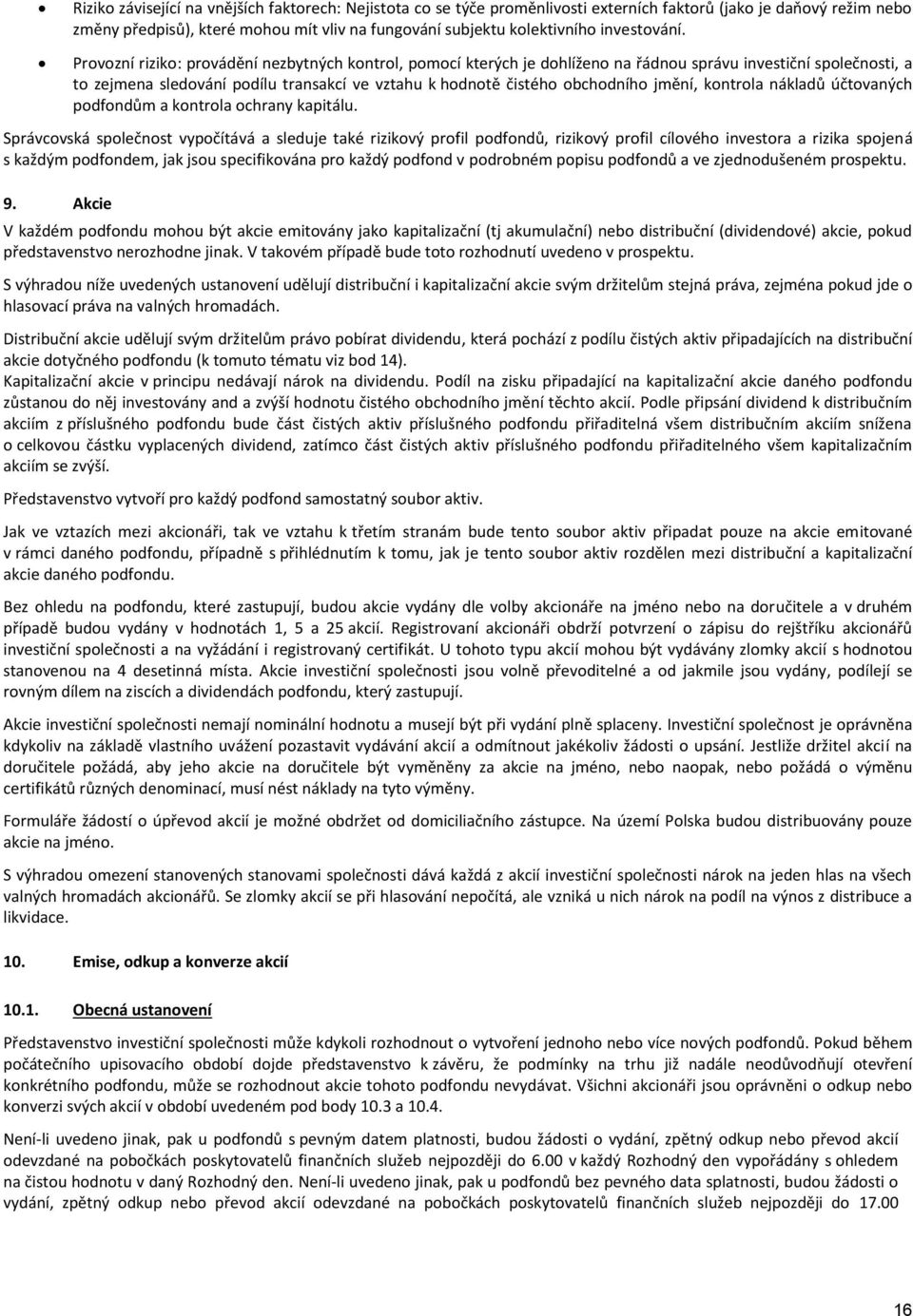 Provozní riziko: provádění nezbytných kontrol, pomocí kterých je dohlíženo na řádnou správu investiční společnosti, a to zejmena sledování podílu transakcí ve vztahu k hodnotě čistého obchodního