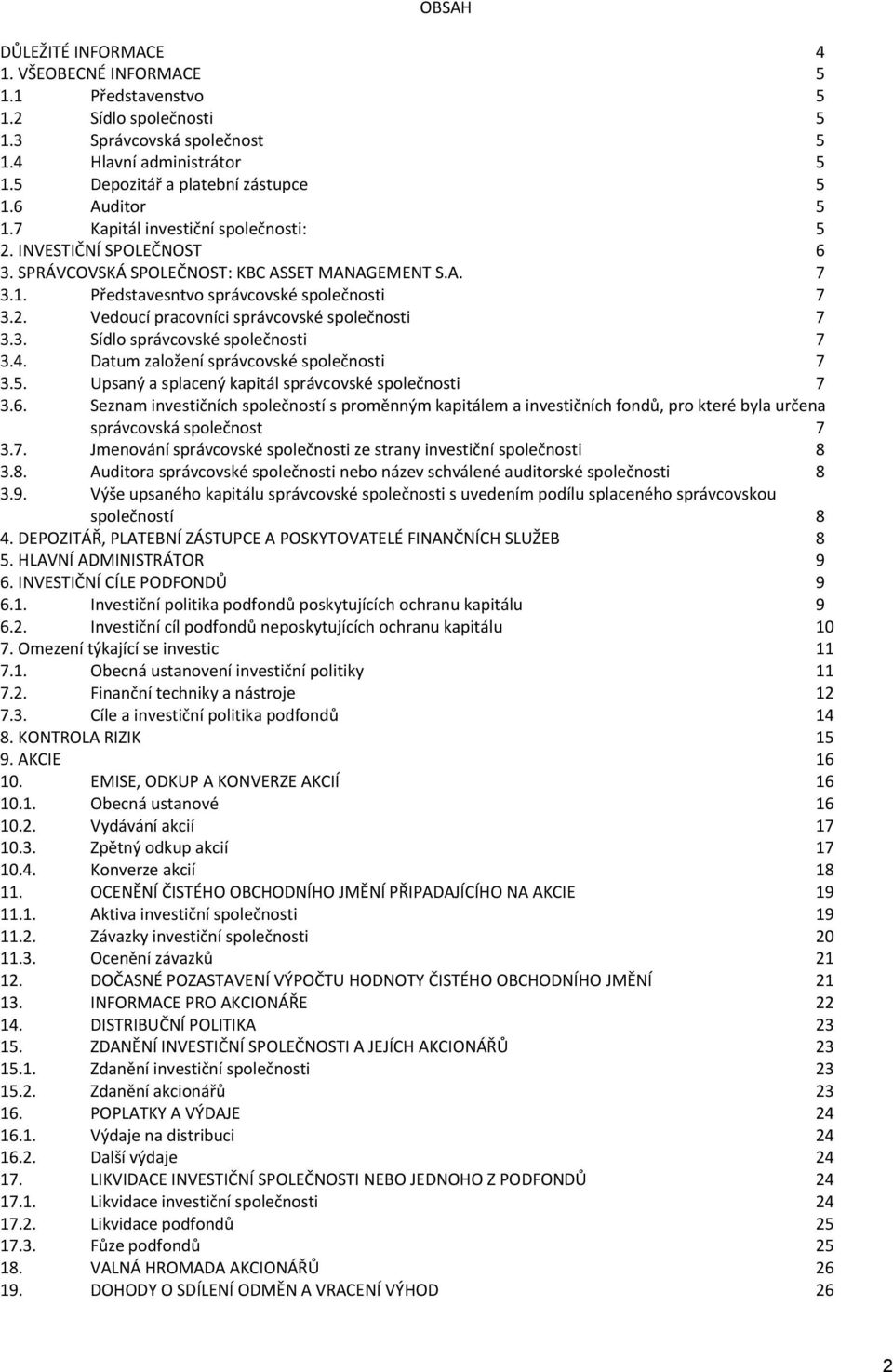 3. Sídlo správcovské společnosti 7 3.4. Datum založení správcovské společnosti 7 3.5. Upsaný a splacený kapitál správcovské společnosti 7 3.6.