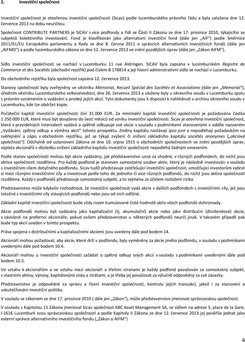 Fond je klasifikován jako alternativní investiční fond (dále jen AIF ) podle Směrnice 2011/61/EU Evropského parlamentu a Rady ze dne 8.