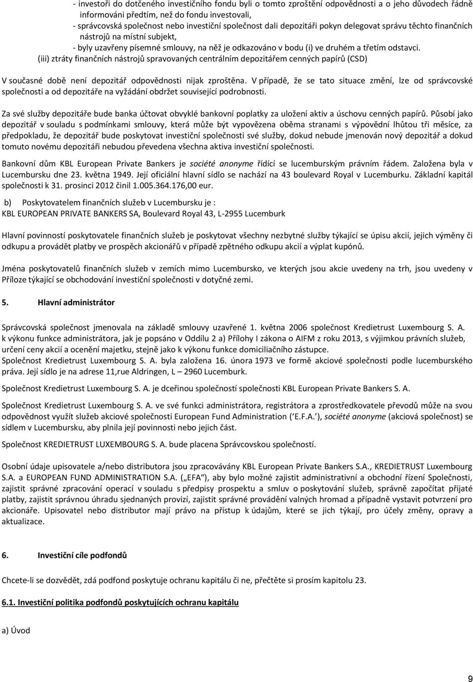 (iii) ztráty finančních nástrojů spravovaných centrálním depozitářem cenných papírů (CSD) V současné době není depozitář odpovědnosti nijak zproštěna.