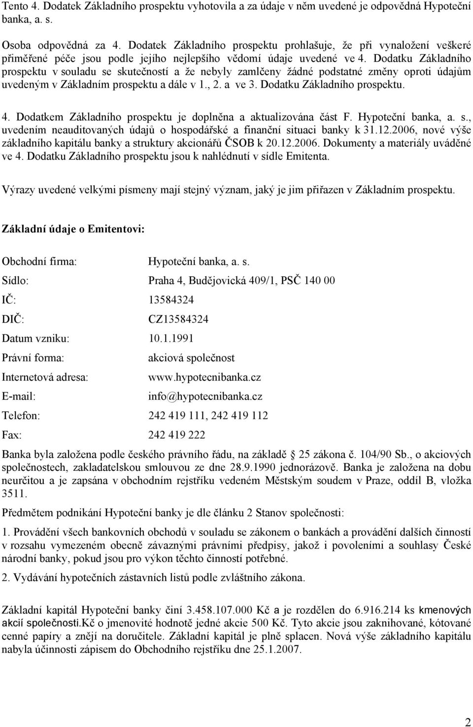 Dodatku Základního prospektu v souladu se skutečností a že nebyly zamlčeny žádné podstatné změny oproti údajům uvedeným v Základním prospektu a dále v 1., 2. a ve 3. Dodatku Základního prospektu. 4.