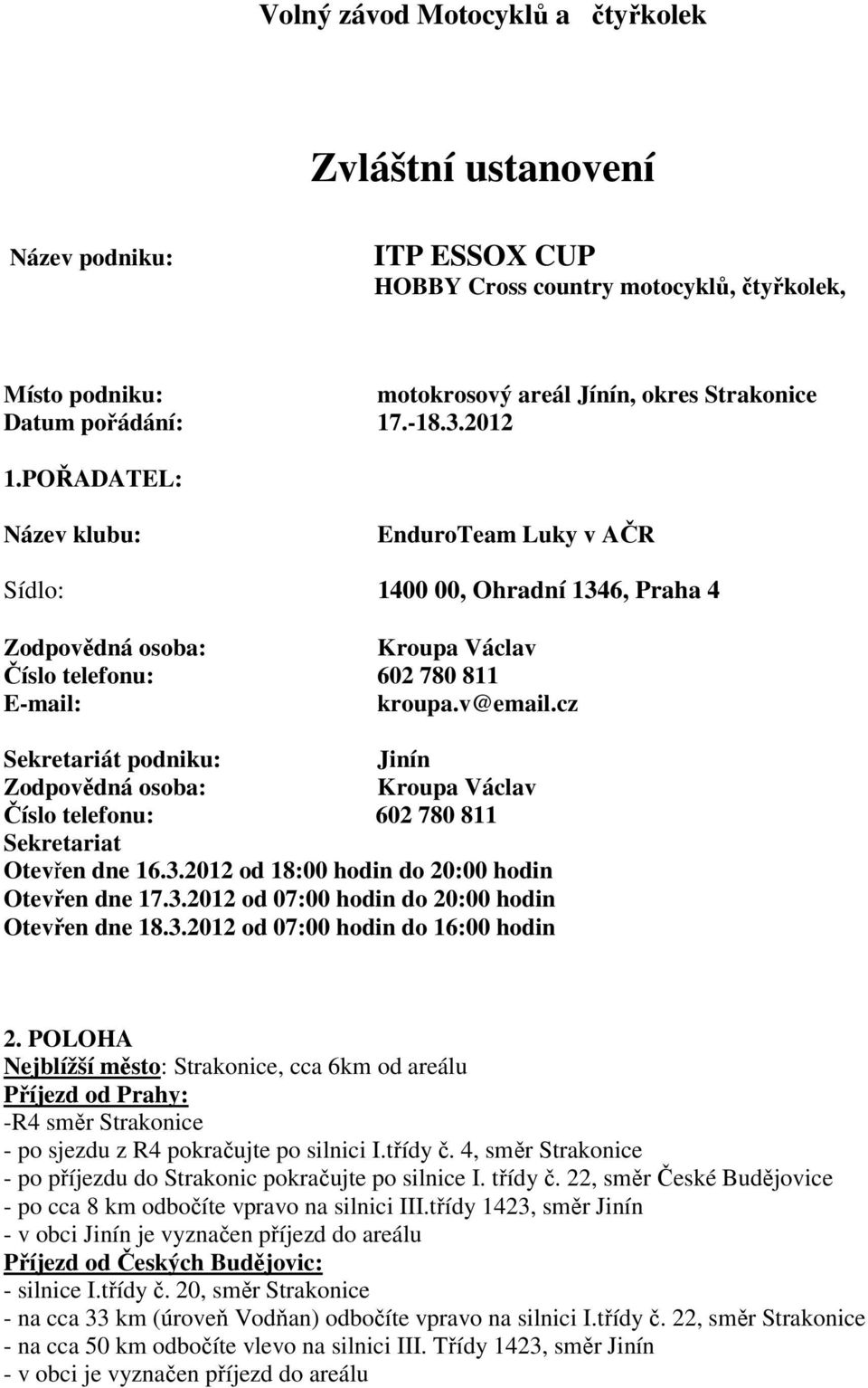 cz Sekretariát podniku: Jinín Zodpovědná osoba: Číslo telefonu: 602 780 811 Sekretariat Otevřen dne 16.3.2012 od 18:00 hodin do 20:00 hodin Otevřen dne 17.3.2012 od 07:00 hodin do 20:00 hodin Otevřen dne 18.