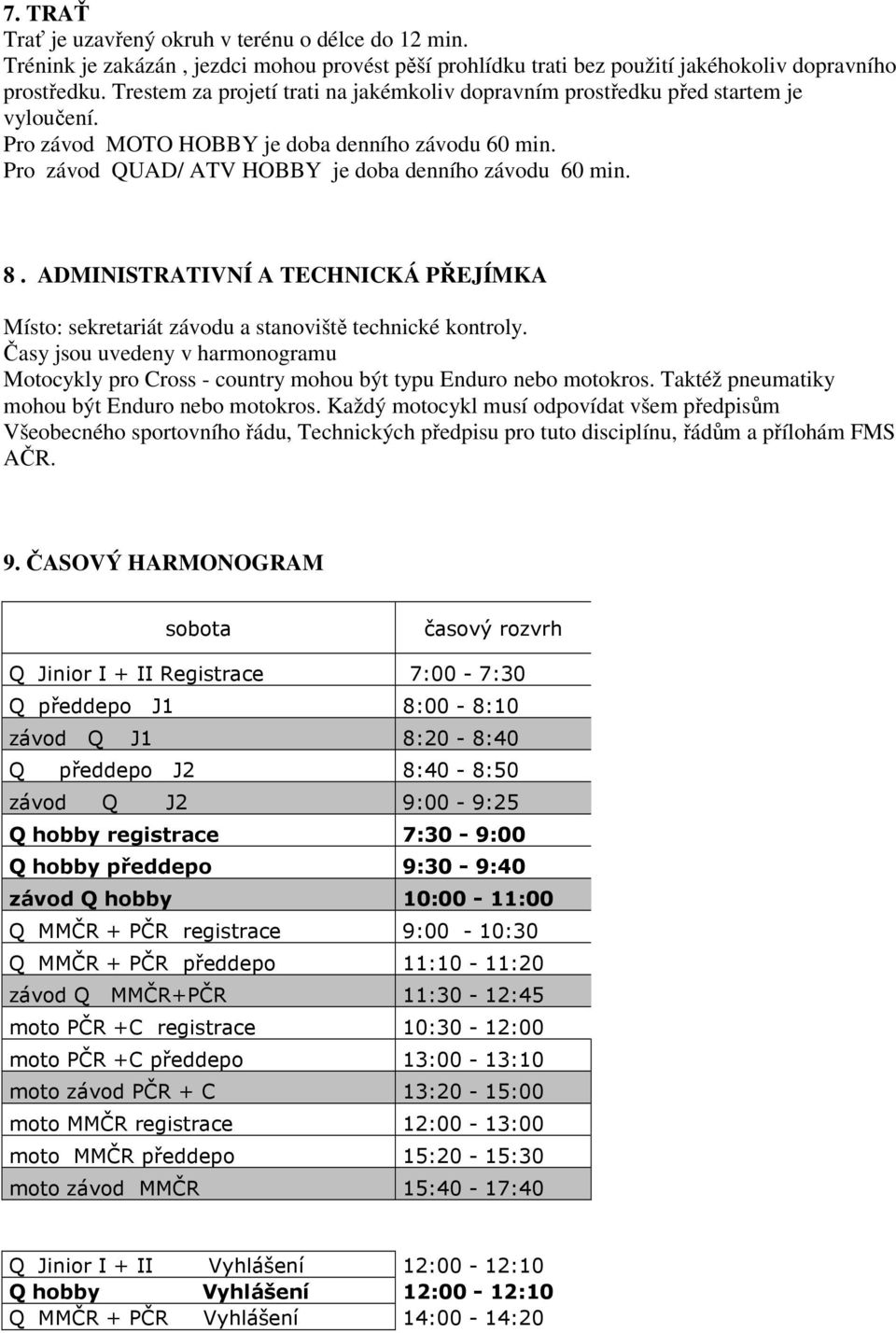 ADMINISTRATIVNÍ A TECHNICKÁ PŘEJÍMKA Místo: sekretariát závodu a stanoviště technické kontroly. Časy jsou uvedeny v harmonogramu Motocykly pro Cross - country mohou být typu Enduro nebo motokros.