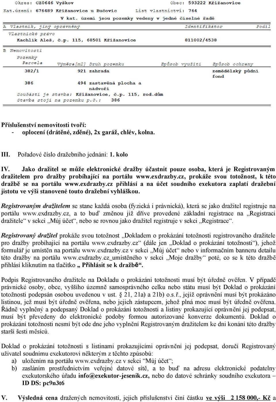 cz, prokáže svou totožnost, k této dražbě se na portálu www.exdrazby.cz přihlásí a na účet soudního exekutora zaplatí dražební jistotu ve výši stanovené touto dražební vyhláškou.