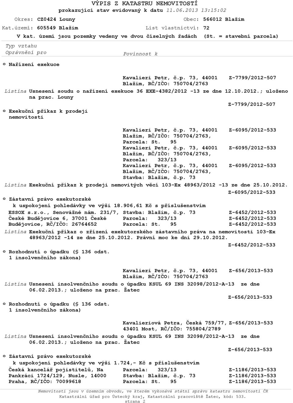 zemky vedeny ve dvou číselných řadách (St. = stavební parcela) o Nařízení exekuce Kavalieri Petr, č.p. 73, 44001 Z-7799/2012-507 Blažim, RČ/IČO: 750704/2763 Listina Usnesení soudu o nařízení exekuce 36 EXE-4382/2012-13 ze dne 12.