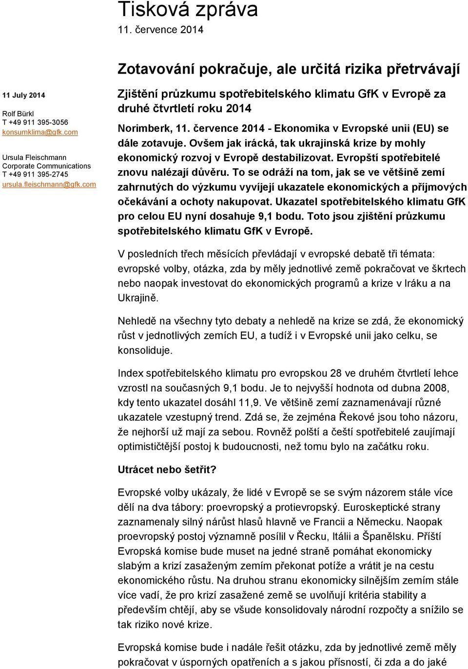 července 2014 - Ekonomika v Evropské unii (EU) se dále zotavuje. Ovšem jak irácká, tak ukrajinská krize by mohly ekonomický rozvoj v Evropě destabilizovat. Evropští spotřebitelé znovu nalézají důvěru.