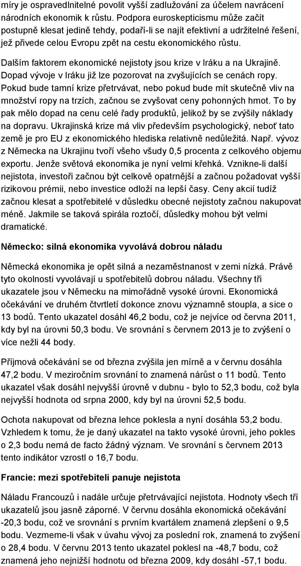 Dalším faktorem ekonomické nejistoty jsou krize v Iráku a na Ukrajině. Dopad vývoje v Iráku již lze pozorovat na zvyšujících se cenách ropy.