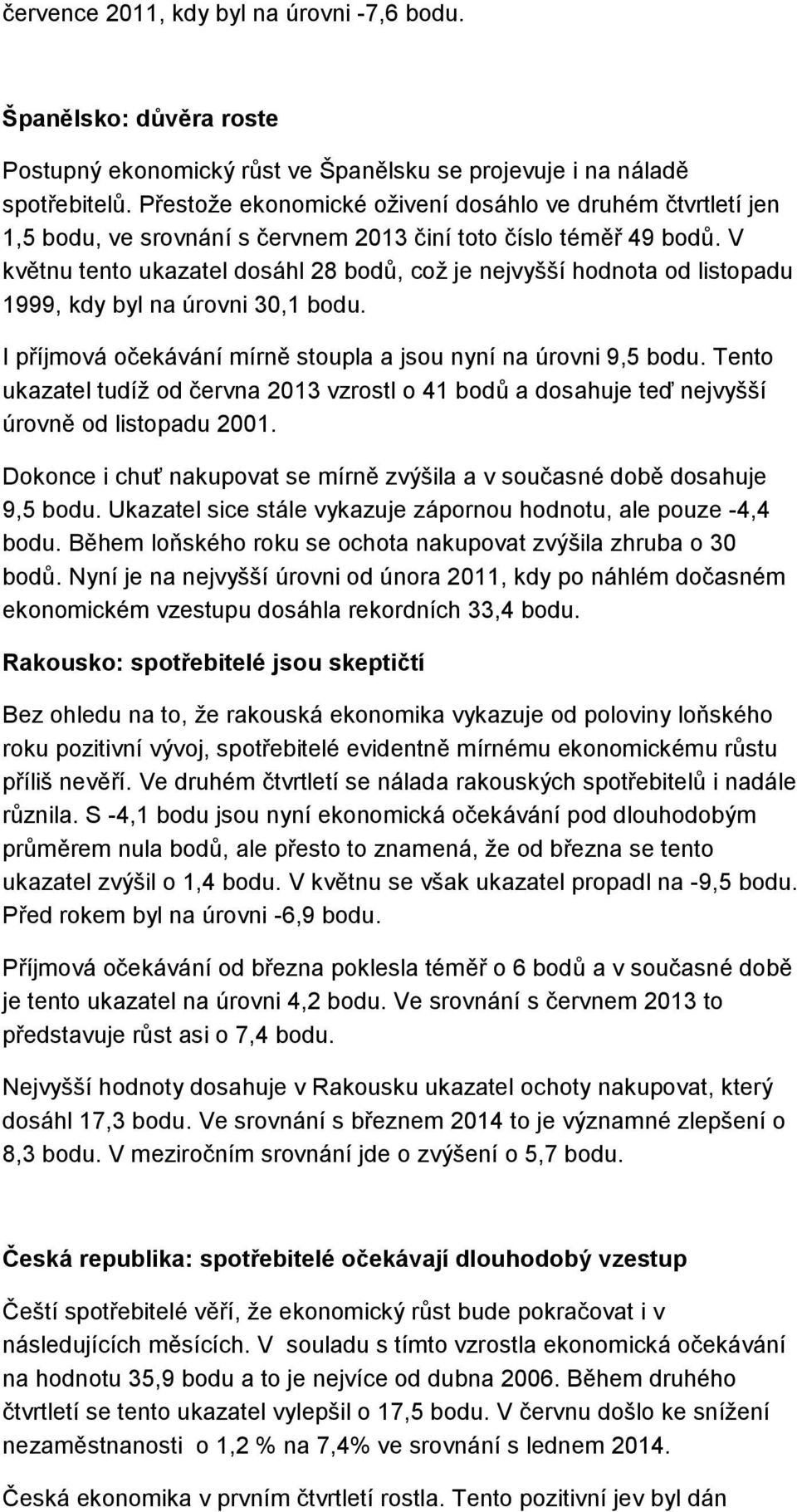 V květnu tento ukazatel dosáhl 28 bodů, což je nejvyšší hodnota od listopadu 1999, kdy byl na úrovni 30,1 bodu. I příjmová očekávání mírně stoupla a jsou nyní na úrovni 9,5 bodu.