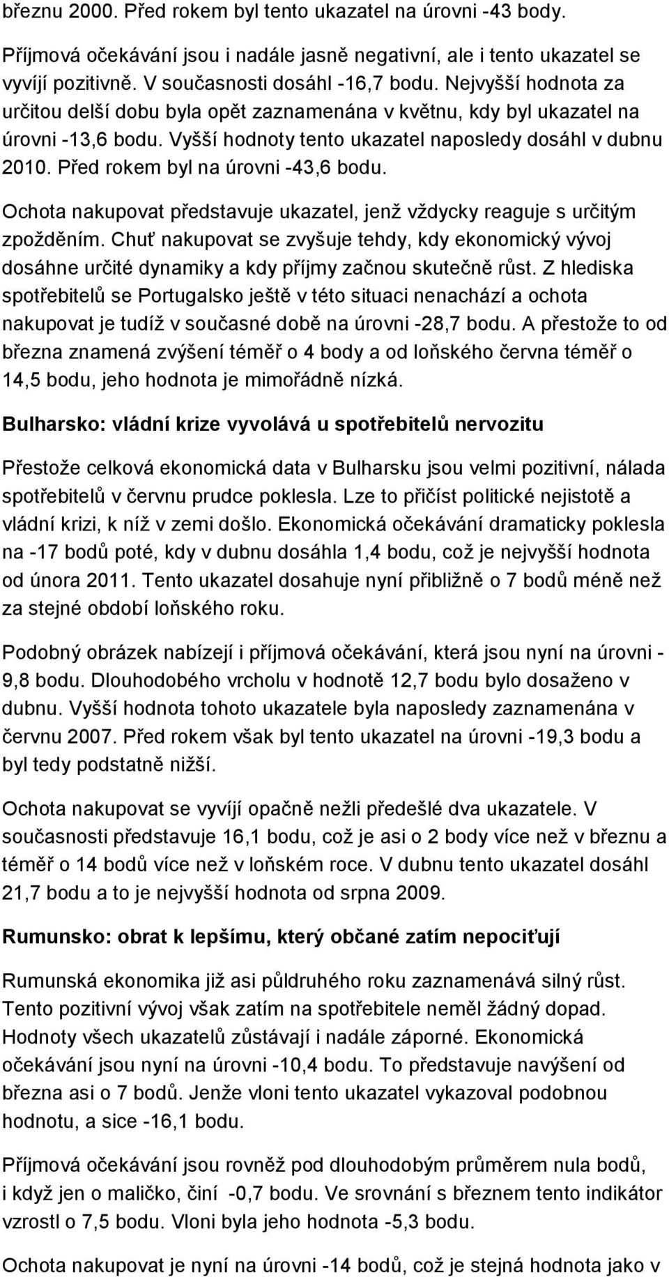 Před rokem byl na úrovni -43,6 bodu. Ochota nakupovat představuje ukazatel, jenž vždycky reaguje s určitým zpožděním.