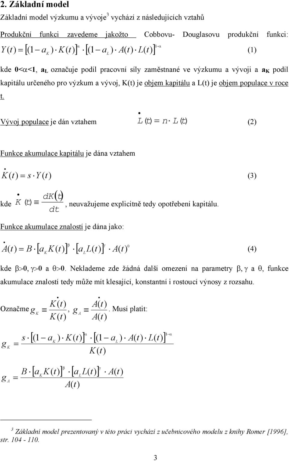 ývoj populce je dá vzhem 2 Fukce kumulce kpiálu je dá vzhem s Y kde d d, euvžujeme expliciě edy opořebeí kpiálu. 3 Fukce kumulce zlosí je dá jko: [ ] [ ] B 4 kde >0, >0 >0.