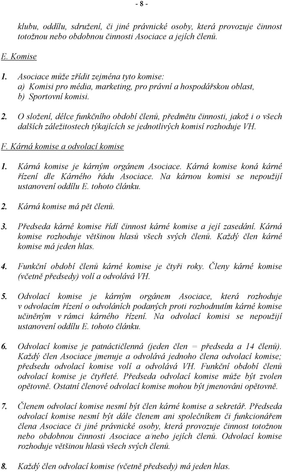 O složení, délce funkčního období členů, předmětu činnosti, jakož i o všech dalších záležitostech týkajících se jednotlivých komisí rozhoduje VH. F. Kárná komise a odvolací komise 1.