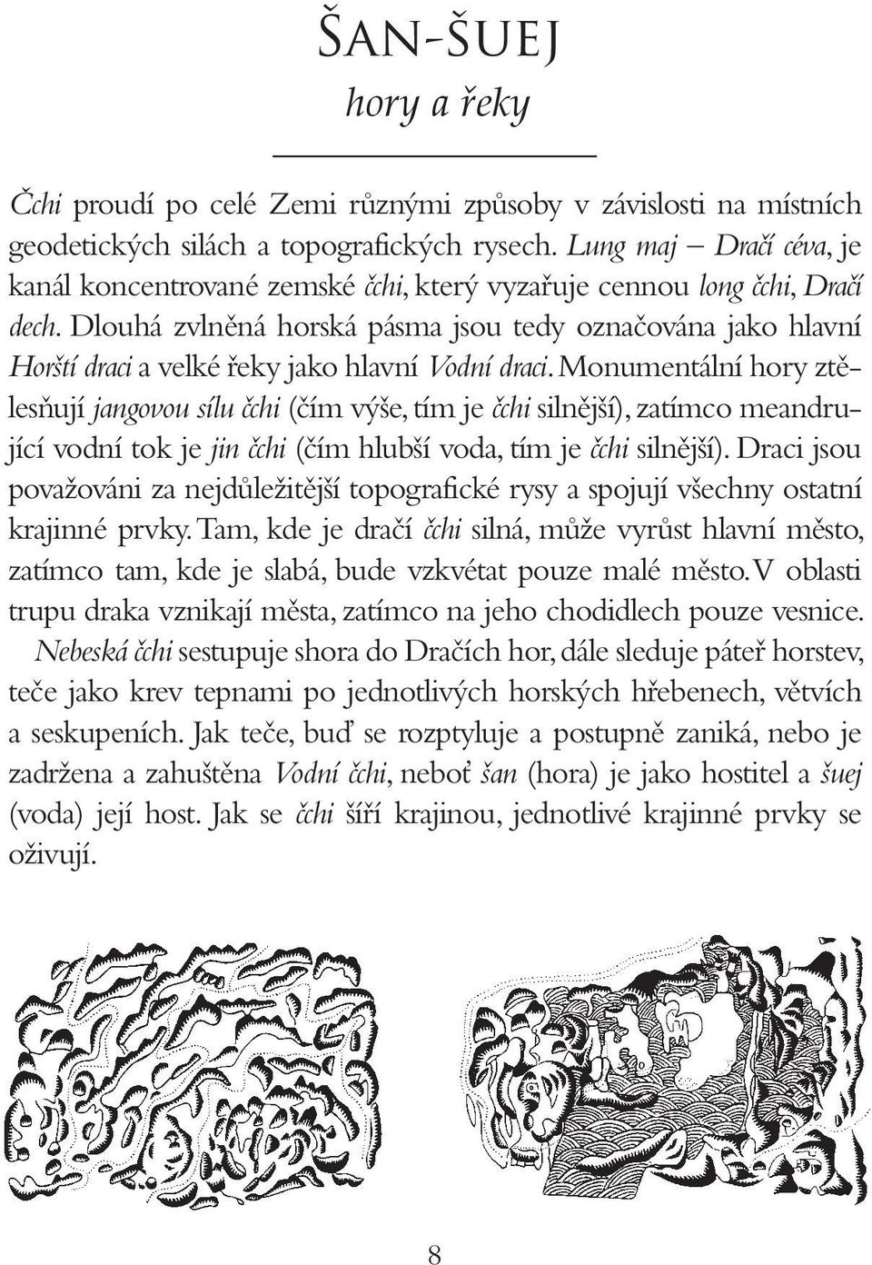 Dlouhá zvlněná horská pásma jsou tedy označována jako hlavní Horští draci a velké řeky jako hlavní Vodní draci.