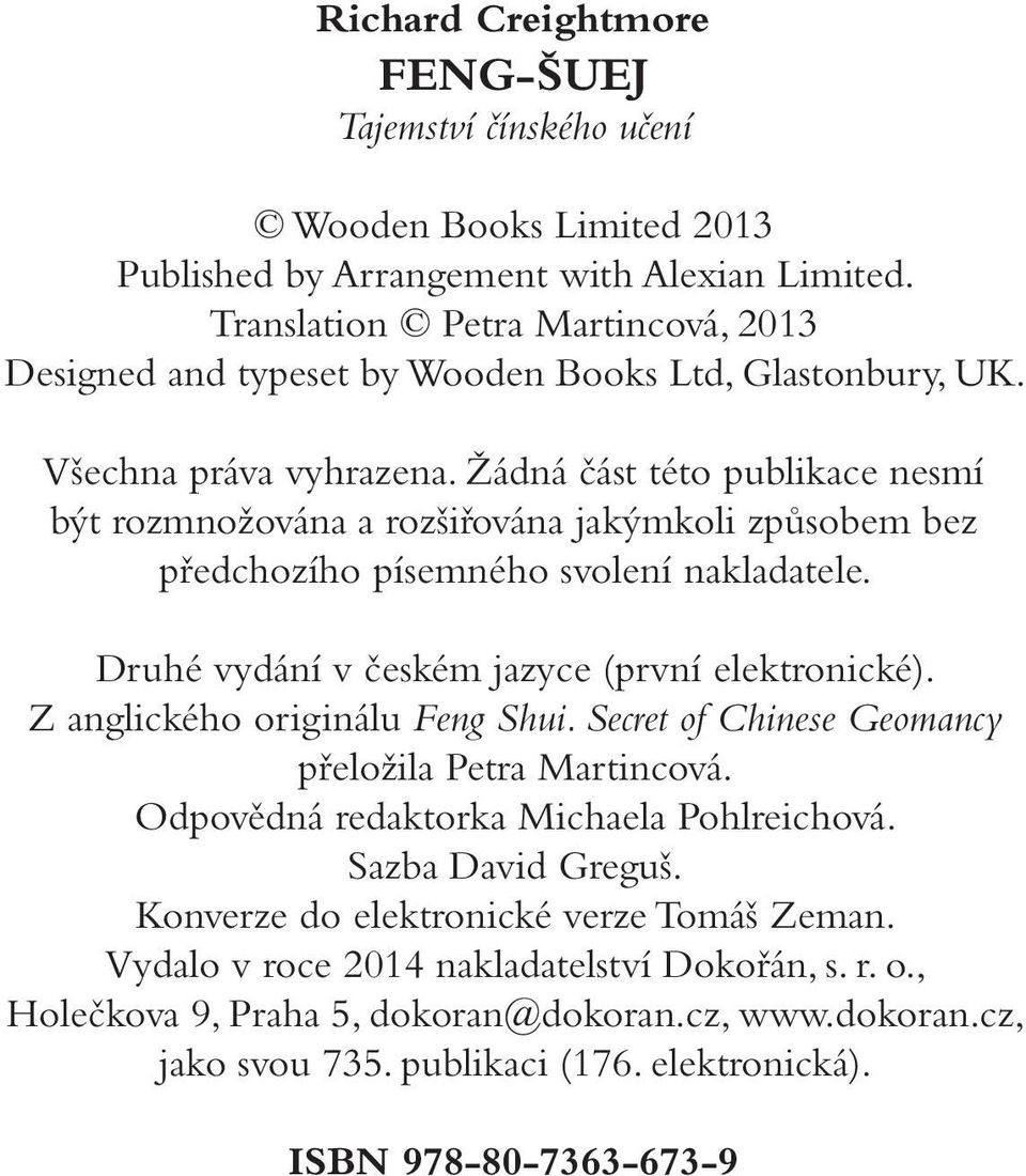 Žádná část této publikace nesmí být rozmnožována a rozšiřována jakýmkoli způsobem bez předchozího písemného svolení nakladatele. Druhé vydání v českém jazyce (první elektronické).