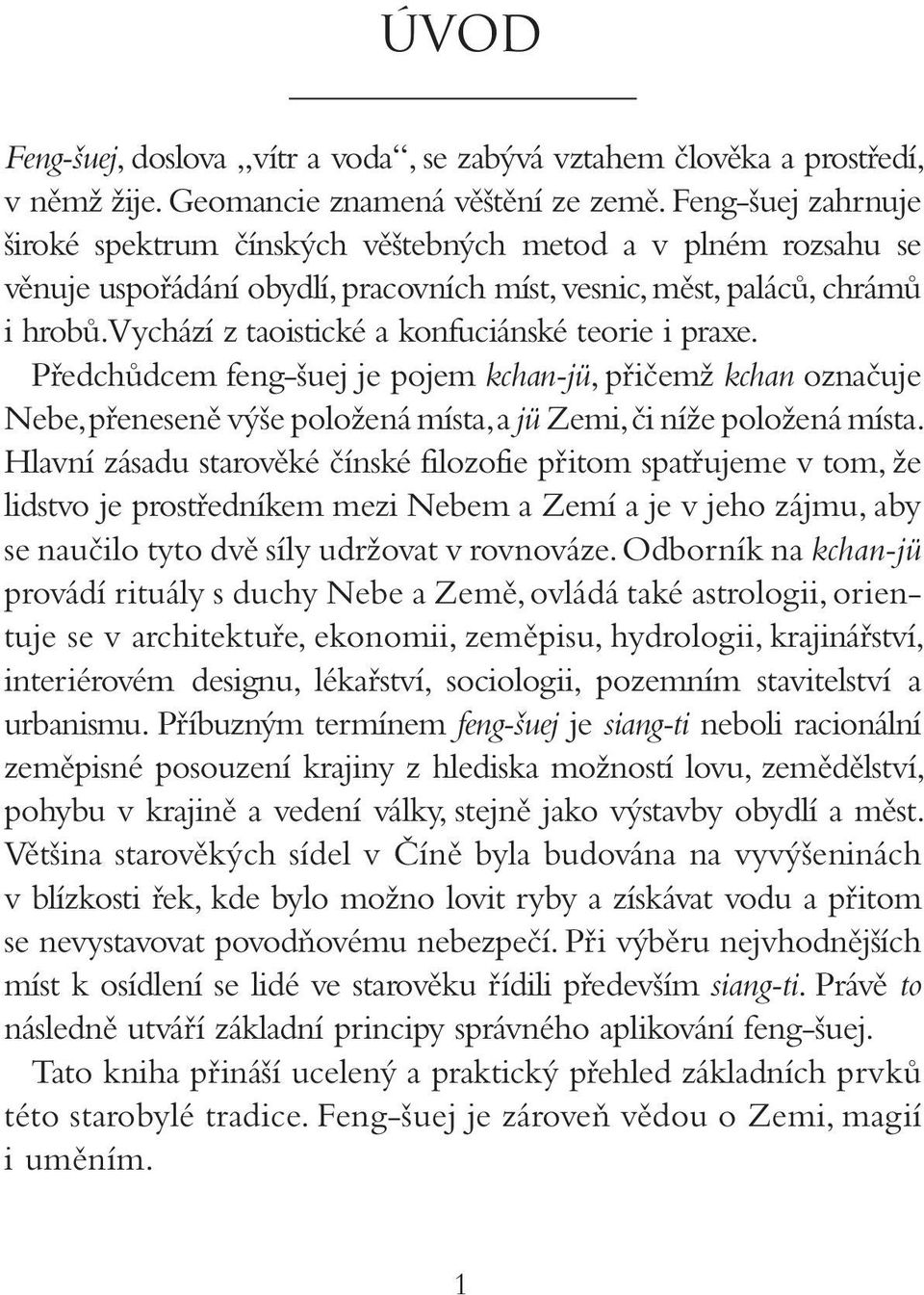 Vychází z taoistické a konfuciánské teorie i praxe. Předchůdcem feng-šuej je pojem kchan-jü, přičemž kchan označuje Nebe, přeneseně výše položená místa, a jü Zemi, či níže položená místa.