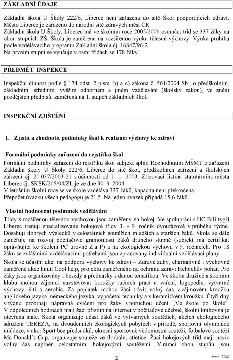 Výuka probíhá podle vzdělávacího programu Základní škola čj. 16847/96-2. Na prvním stupni se vyučuje v osmi třídách se 178 žáky. PŘEDMĚT INSPEKCE Inspekční činnost podle 174 odst. 2 písm.