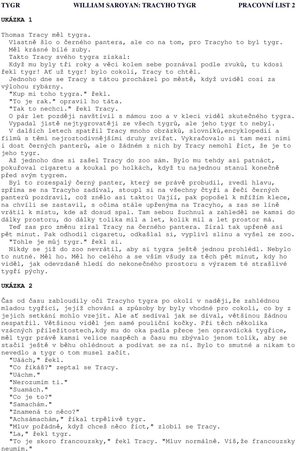 Jednoho dne se Tracy s tátou procházel po městě, když uviděl cosi za výlohou rybárny. "Kup mi toho tygra." řekl. "To je rak." opravil ho táta. "Tak to nechci." řekl Tracy.
