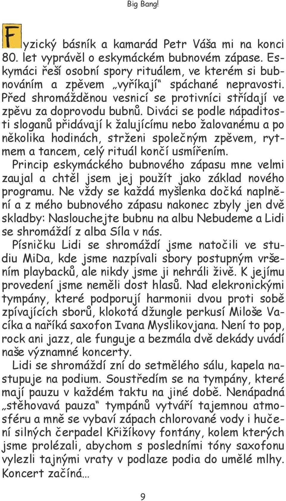 Diváci se podle nápaditosti sloganů přidávají k žalujícímu nebo žalovanému a po několika hodinách, strženi společným zpěvem, rytmem a tancem, celý rituál končí usmířením.