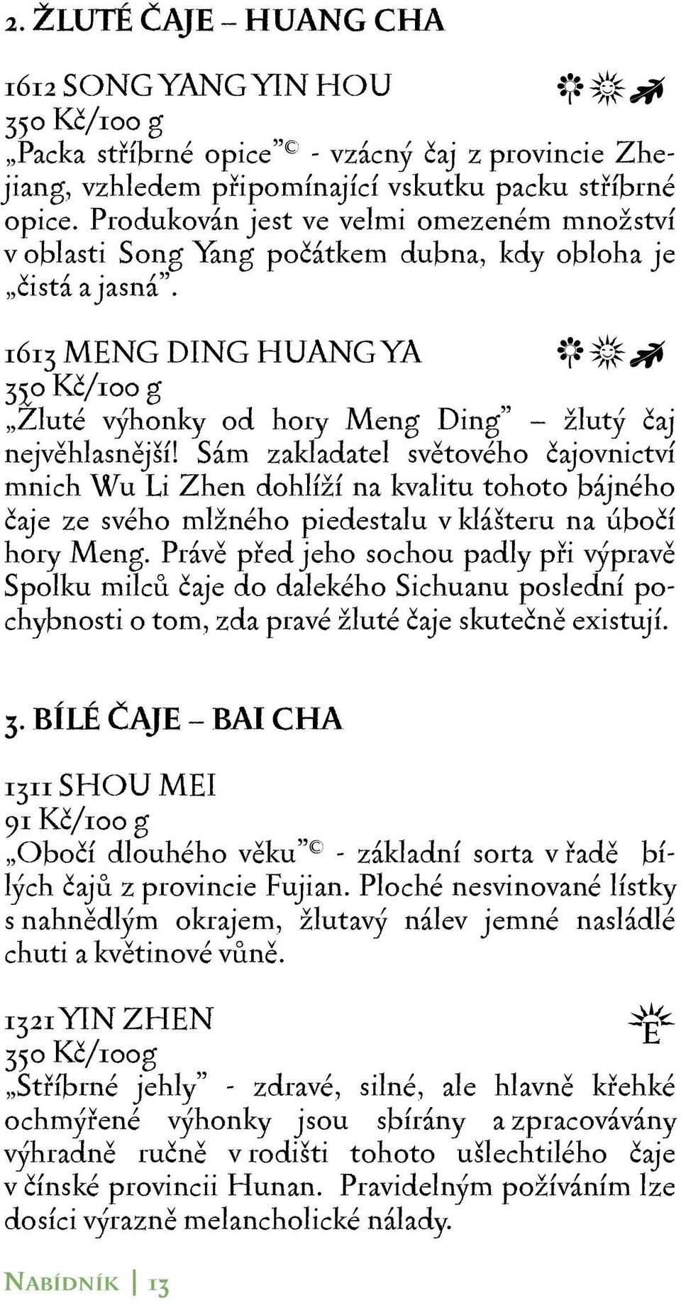 jlp 1613 MENG DING HUANG YA 350 Kč/100 g Žluté výhonky od hory Meng Ding žlutý čaj nejvěhlasnější!