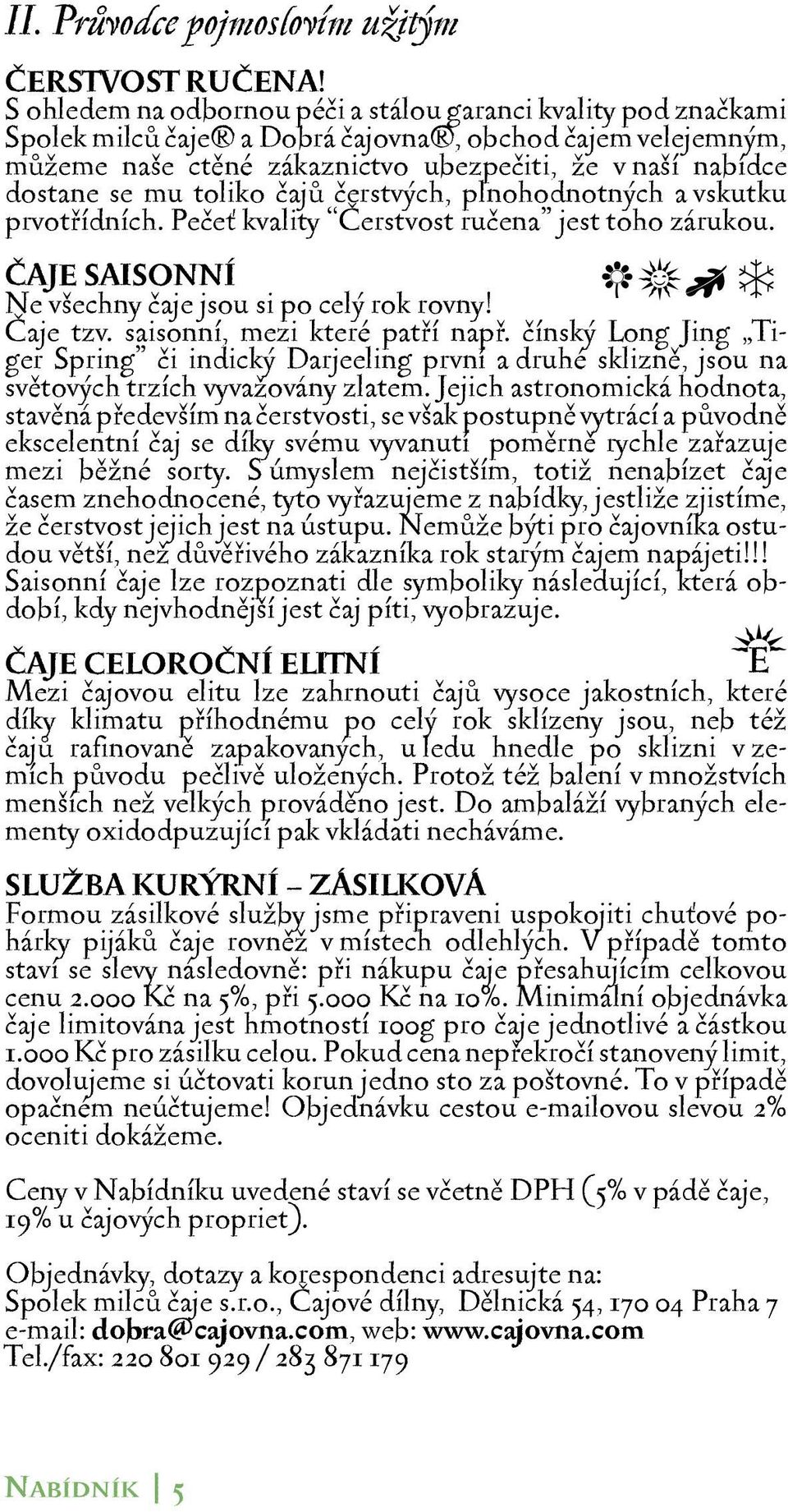 toliko čajů čerstvých, plnohodnotných a vskutku prvotřídních. Pečeť kvality Čerstvost ručena jest toho zárukou. jlpz ČAJE SAISONNÍ Ne všechny čaje jsou si po celý rok rovny! Čaje tzv.