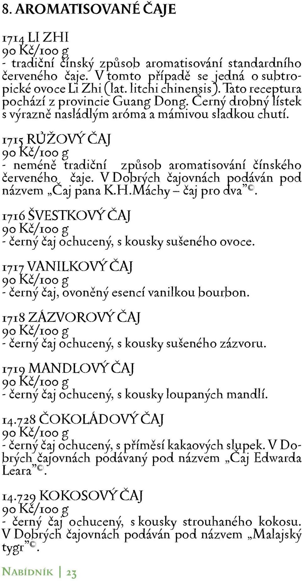 1715 RŮŽOVÝ ČAJ 90 Kč/100 g - neméně tradiční způsob aromatisování čínského červeného čaje. V Dobrých čajovnách podáván pod názvem Čaj pana K.H.Máchy čaj pro dva.