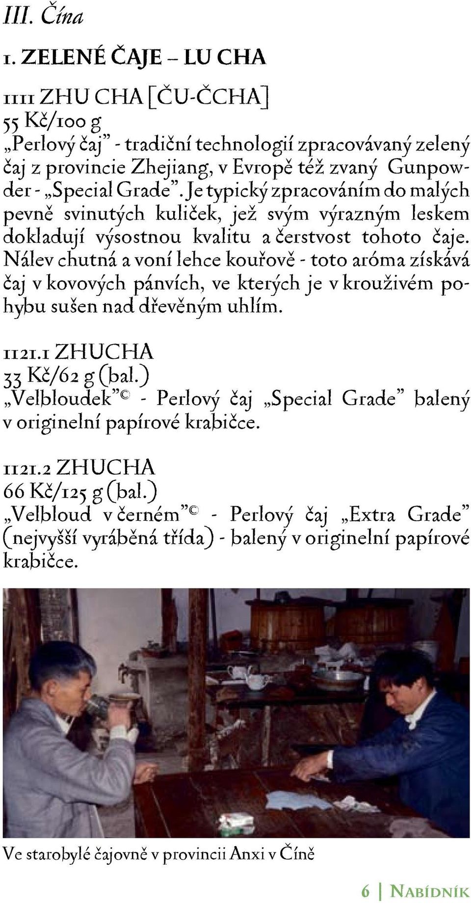 Nálev chutná a voní lehce kouřově - toto aróma získává čaj v kovových pánvích, ve kterých je v krouživém pohybu sušen nad dřevěným uhlím. 1121.1 ZHUCHA 33 Kč/62 g (bal.