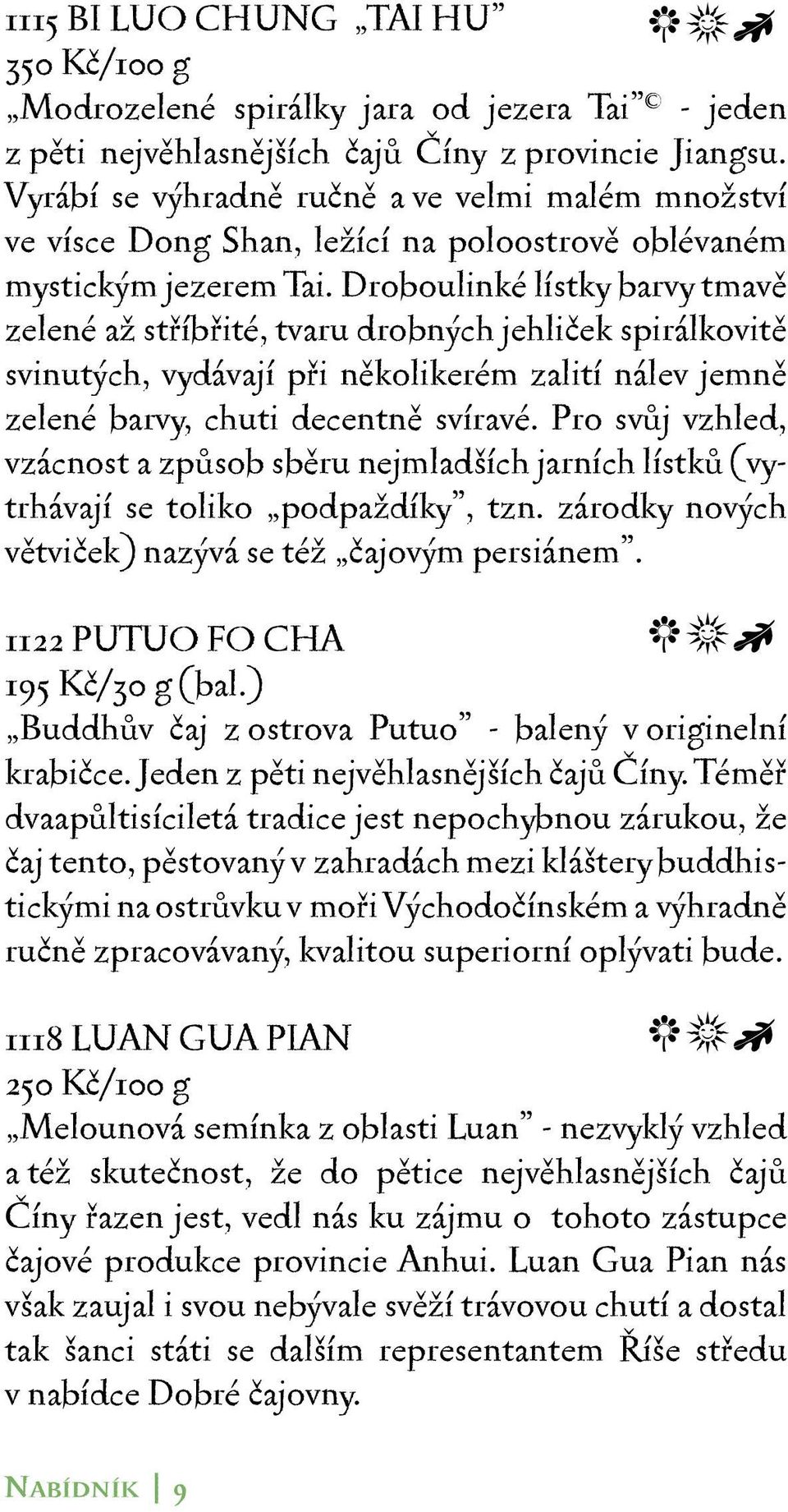 Droboulinké lístky barvy tmavě zelené až stříbřité, tvaru drobných jehliček spirálkovitě svinutých, vydávají při několikerém zalití nálev jemně zelené barvy, chuti decentně svíravé.