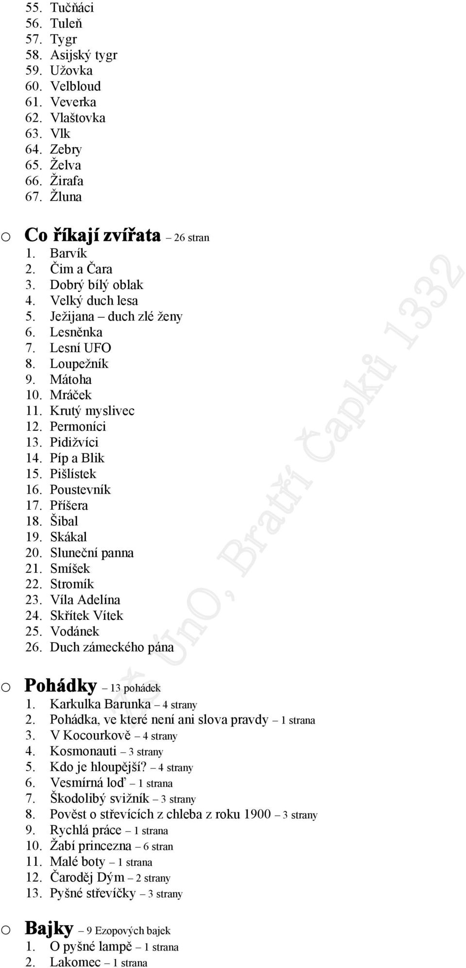 Pišlístek 16. Poustevník 17. Příšera 18. Šibal 19. Skákal 20. Sluneční panna 21. Smíšek 22. Stromík 23. Víla Adelína 24. Skřítek Vítek 25. Vodánek 26. Duch zámeckého pána o Pohádky 13 pohádek 1.