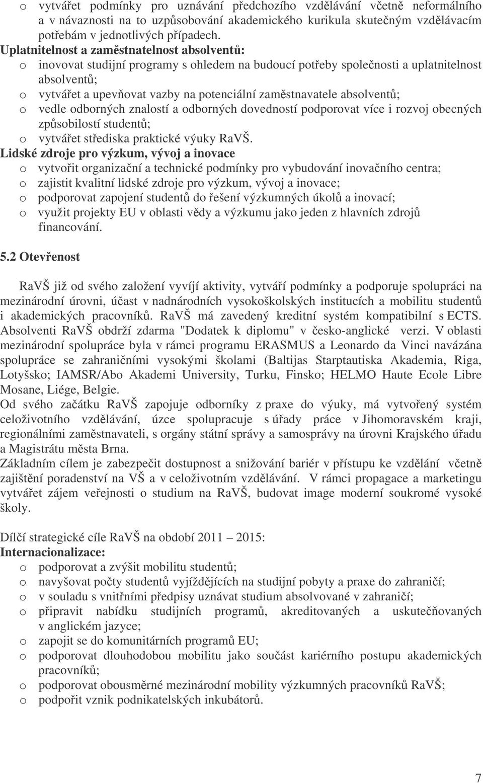 absolvent; o vedle odborných znalostí a odborných dovedností podporovat více i rozvoj obecných zpsobilostí student; o vytváet stediska praktické výuky RaVŠ.