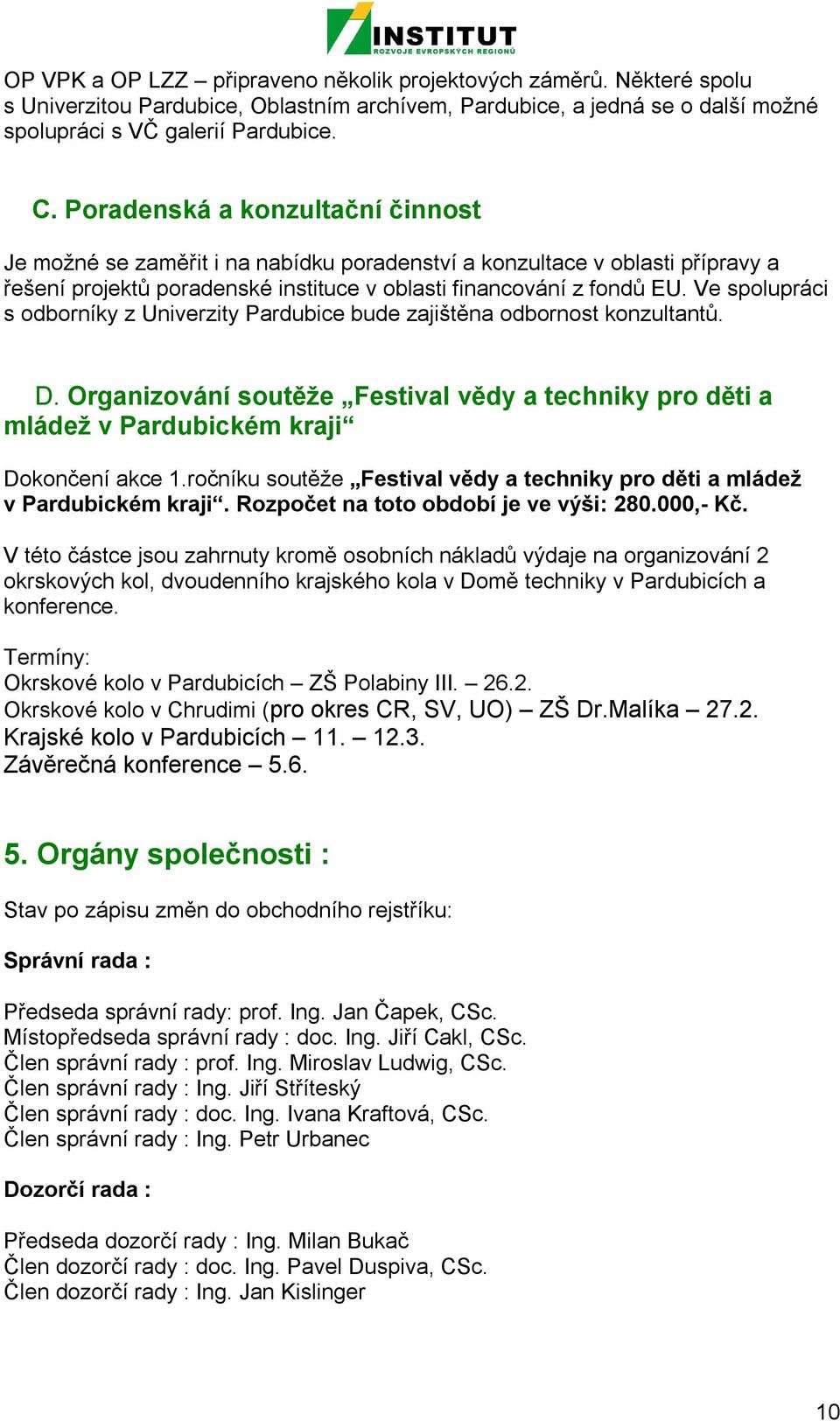 Ve spolupráci s odborníky z Univerzity Pardubice bude zajištěna odbornost konzultantů. D. Organizování soutěže Festival vědy a techniky pro děti a mládež v Pardubickém kraji Dokončení akce 1.