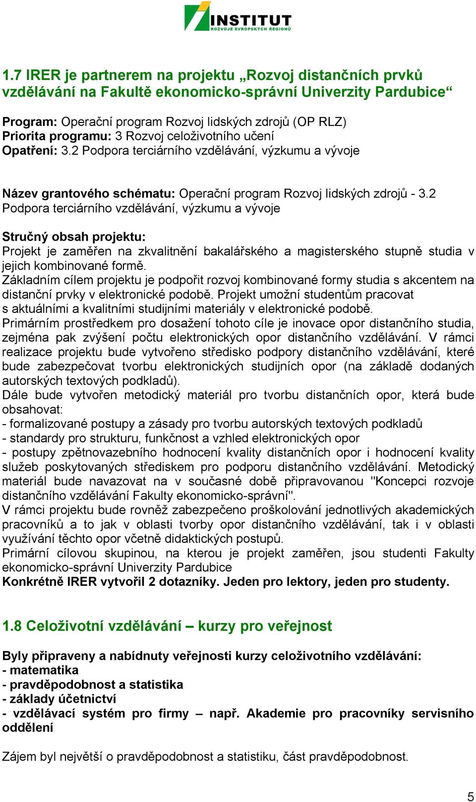 2 Podpora terciárního vzdělávání, výzkumu a vývoje Stručný obsah projektu: Projekt je zaměřen na zkvalitnění bakalářského a magisterského stupně studia v jejich kombinované formě.