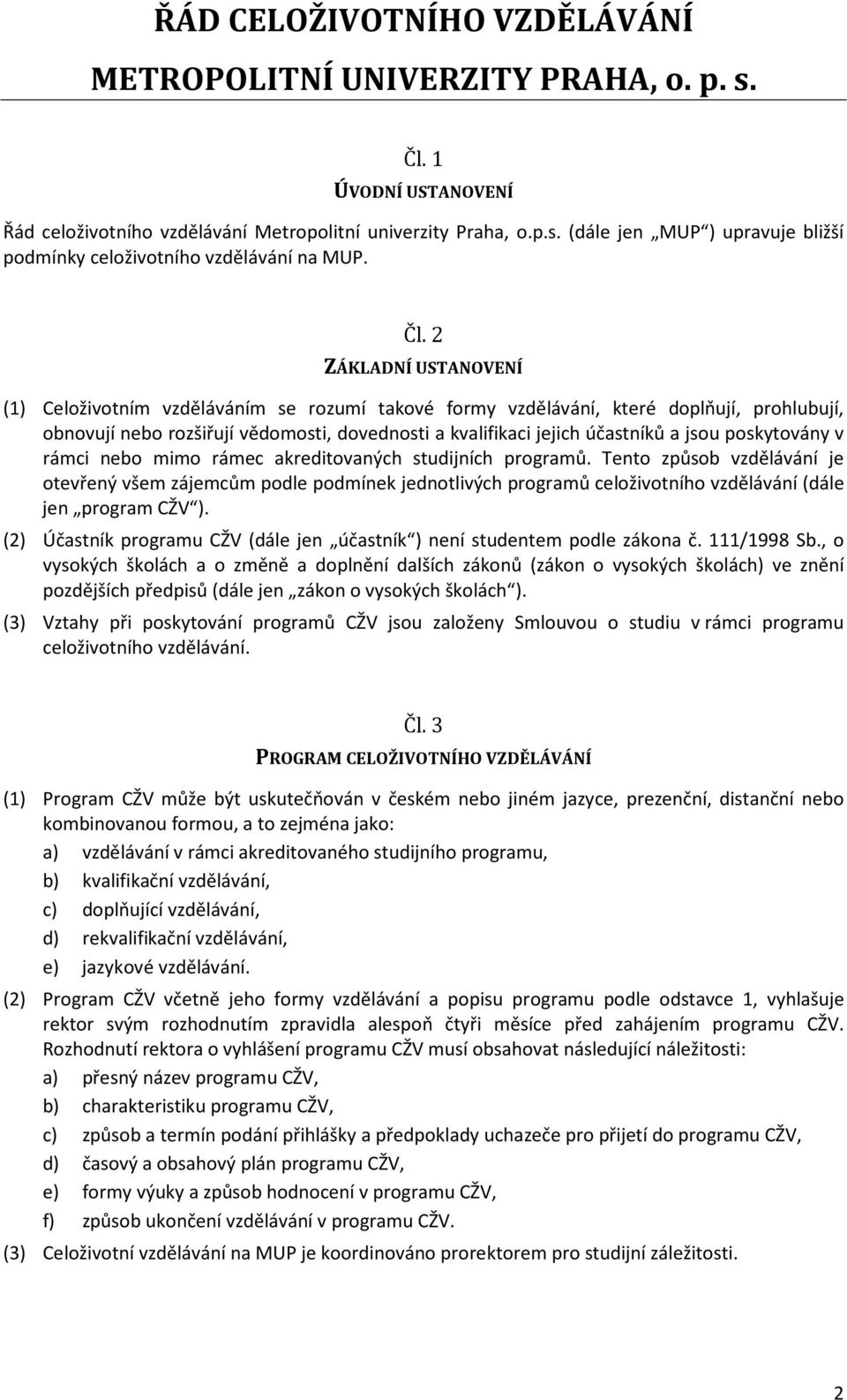 jsou poskytovány v rámci nebo mimo rámec akreditovaných studijních programů.