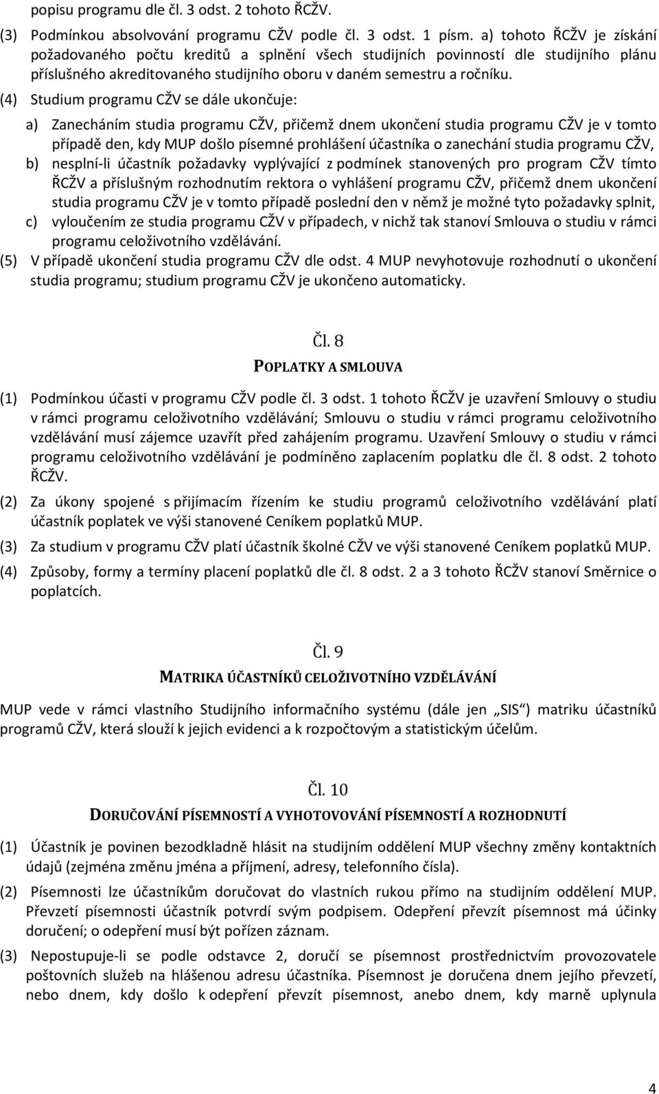 (4) Studium programu CŽV se dále ukončuje: a) Zanecháním studia programu CŽV, přičemž dnem ukončení studia programu CŽV je v tomto případě den, kdy MUP došlo písemné prohlášení účastníka o zanechání