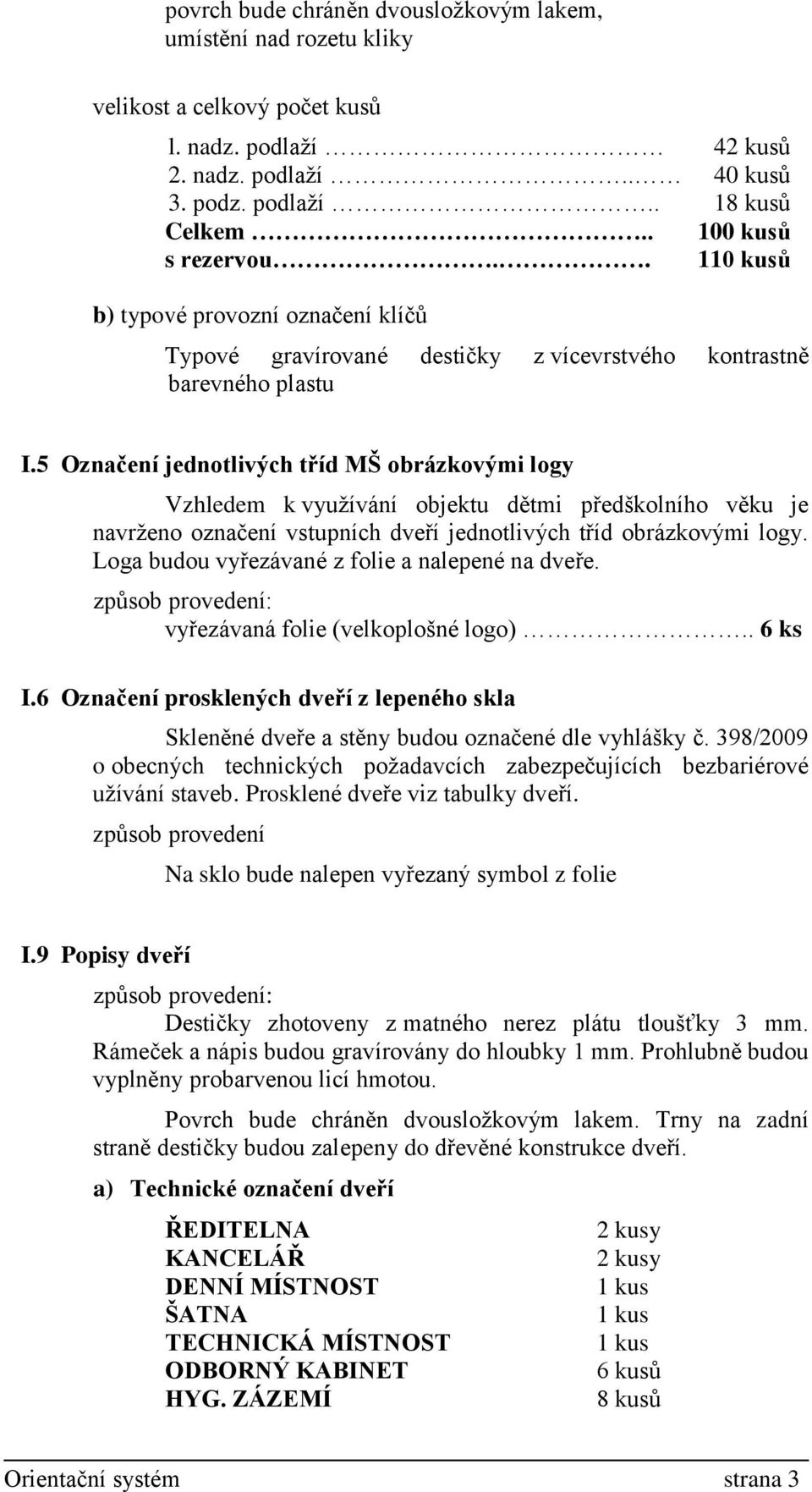 5 Označení jednotlivých tříd MŠ obrázkovými logy Vzhledem k využívání objektu dětmi předškolního věku je navrženo označení vstupních dveří jednotlivých tříd obrázkovými logy.