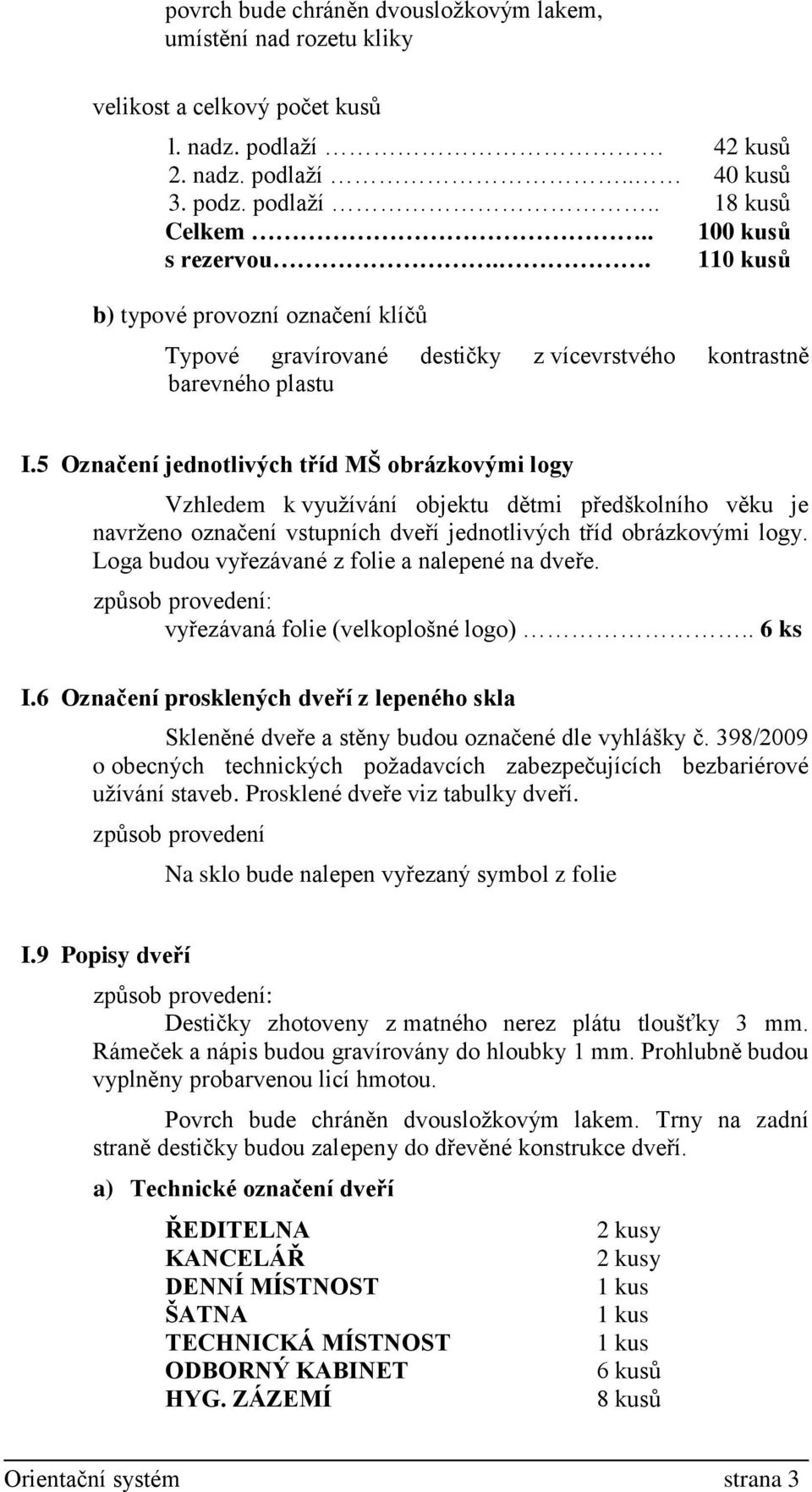 5 Označení jednotlivých tříd MŠ obrázkovými logy Vzhledem k využívání objektu dětmi předškolního věku je navrženo označení vstupních dveří jednotlivých tříd obrázkovými logy.