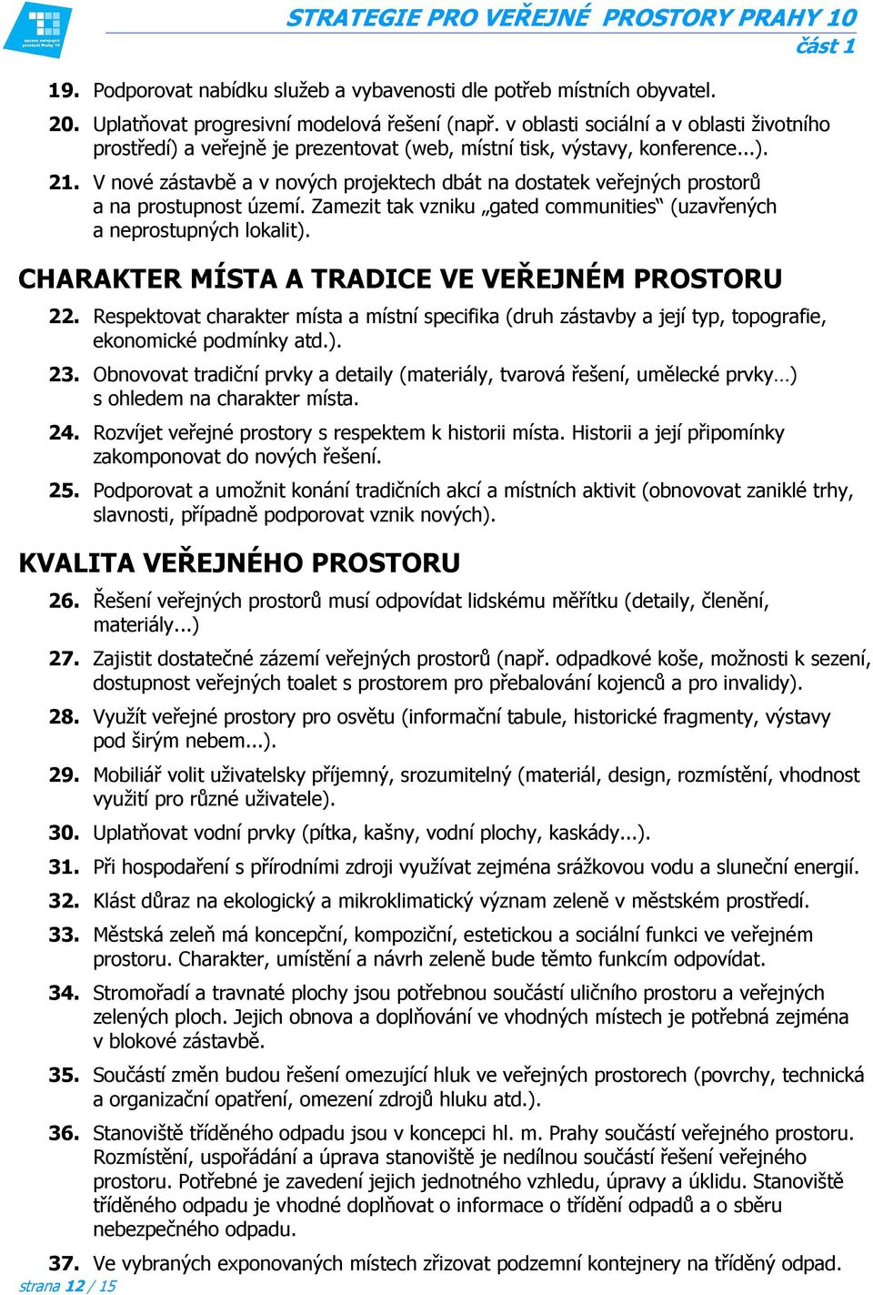 V nové zástavbě a v nových projektech dbát na dostatek veřejných prostorů a na prostupnost území. Zamezit tak vzniku gated communities (uzavřených a neprostupných lokalit).