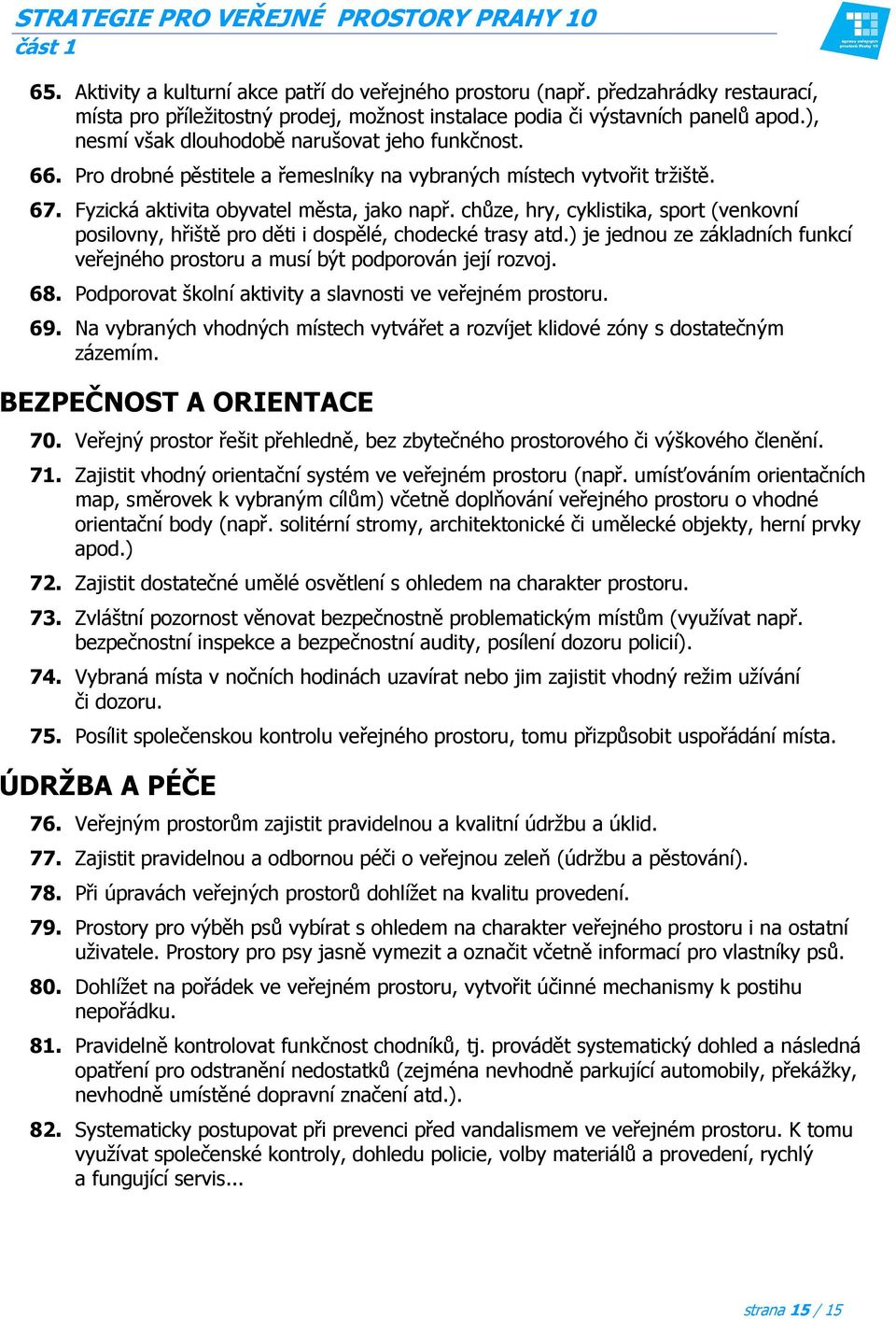 chůze, hry, cyklistika, sport (venkovní posilovny, hřiště pro děti i dospělé, chodecké trasy atd.) je jednou ze základních funkcí veřejného prostoru a musí být podporován její rozvoj. 68.