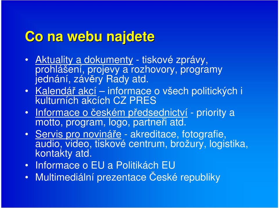 Kalendář akcí informace o všech politických i kulturních akcích CZ PRES Informace o českém předsednictví - priority