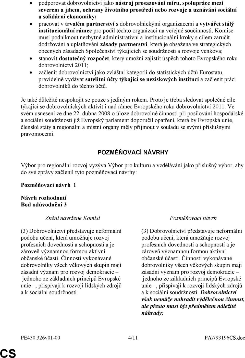 Komise musí podniknout nezbytné administrativní a institucionální kroky s cílem zaručit dodržování a uplatňování zásady partnerství, která je obsažena ve strategických obecných zásadách Společenství