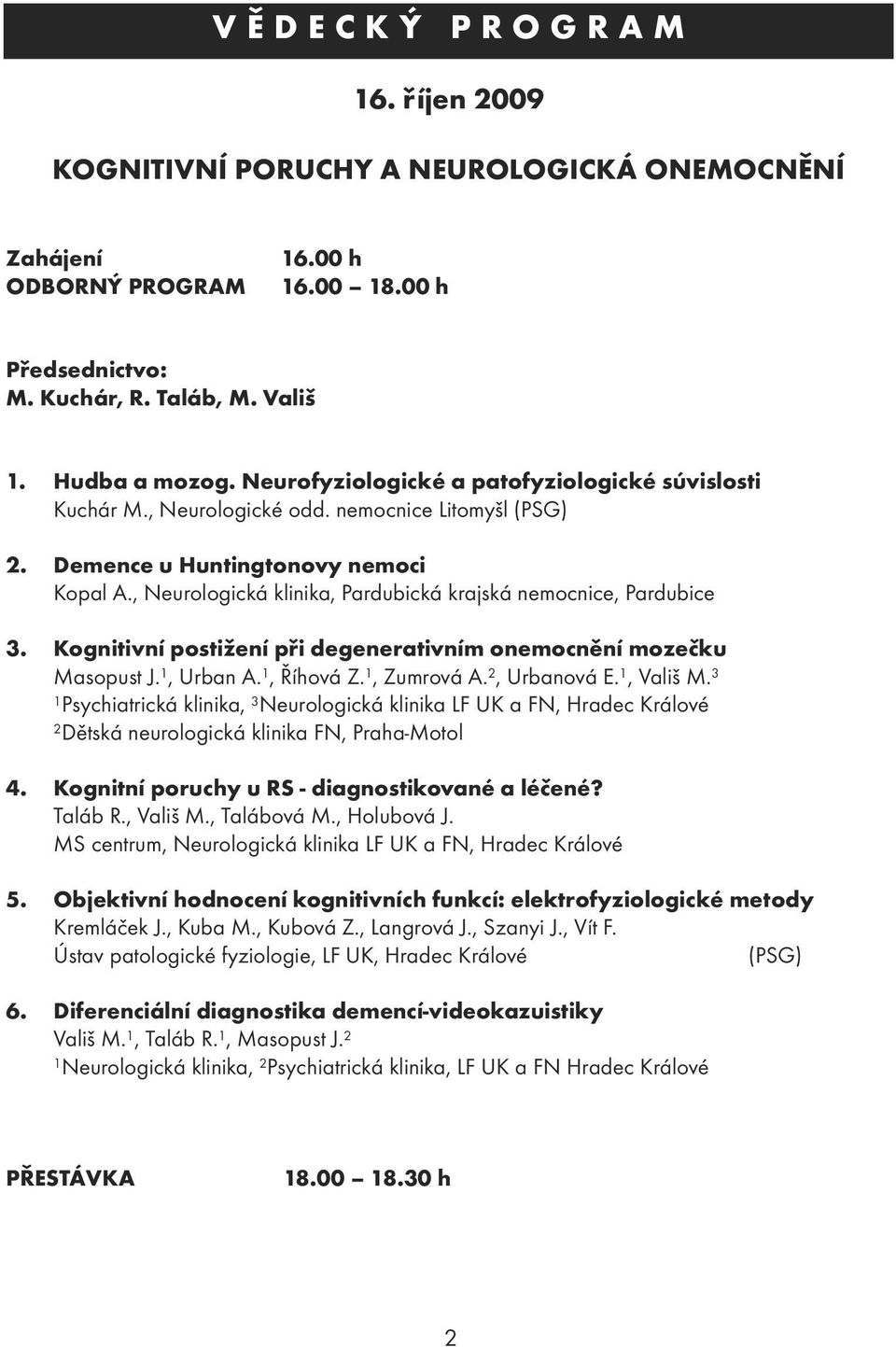 , Neurologická klinika, Pardubická krajská nemocnice, Pardubice 3. Kognitivní postižení při degenerativním onemocnění mozečku Masopust J., Urban A., Říhová Z., Zumrová A. 2, Urbanová E., Vališ M.