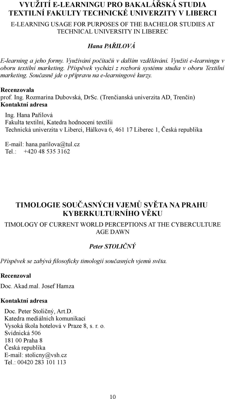 Současně jde o přípravu na e-learningové kurzy. a prof. Ing. Rozmarína Dubovská, DrSc. (Trenčianská univerzita AD, Trenčín) Ing.