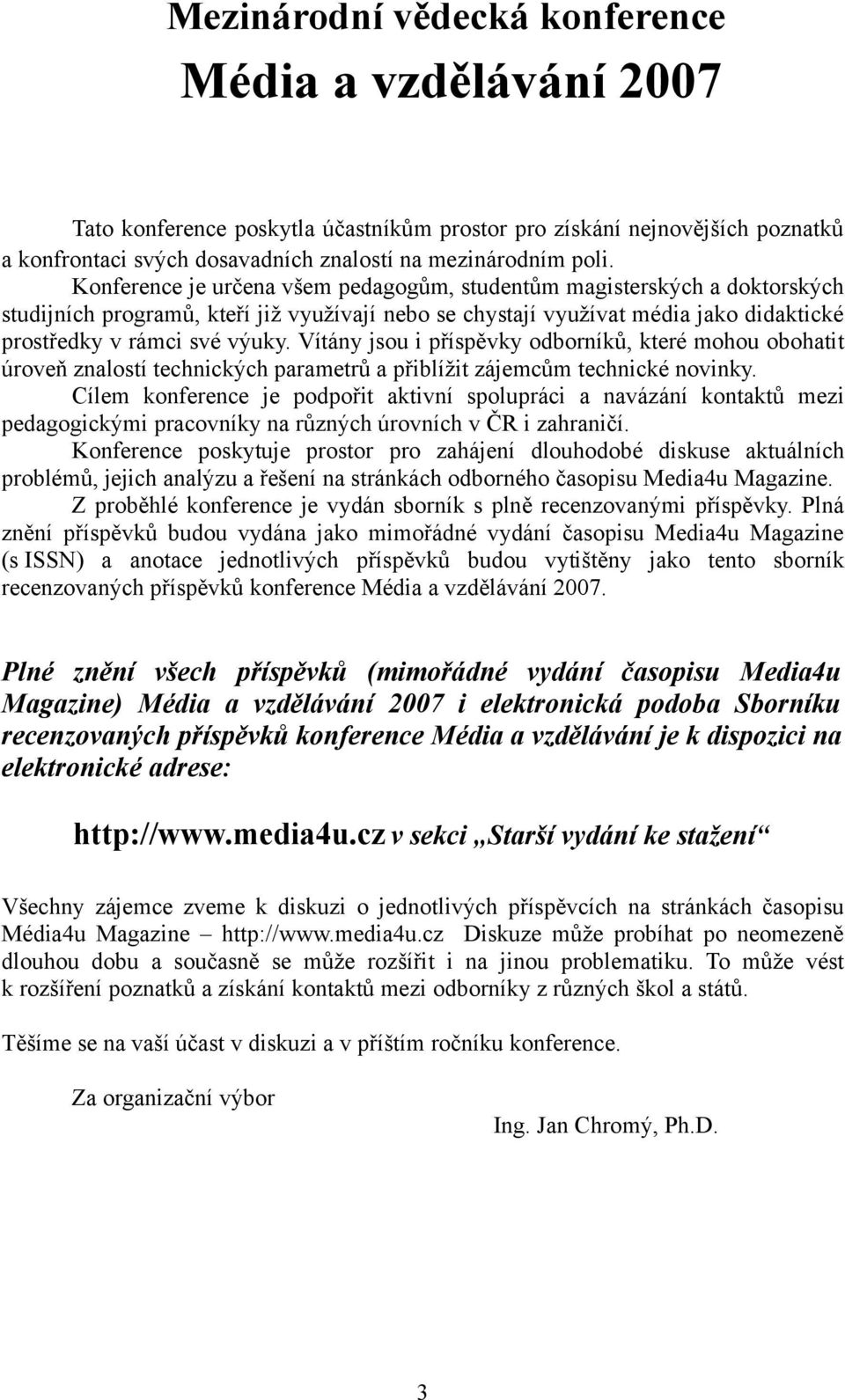 Vítány jsou i příspěvky odborníků, které mohou obohatit úroveň znalostí technických parametrů a přiblížit zájemcům technické novinky.